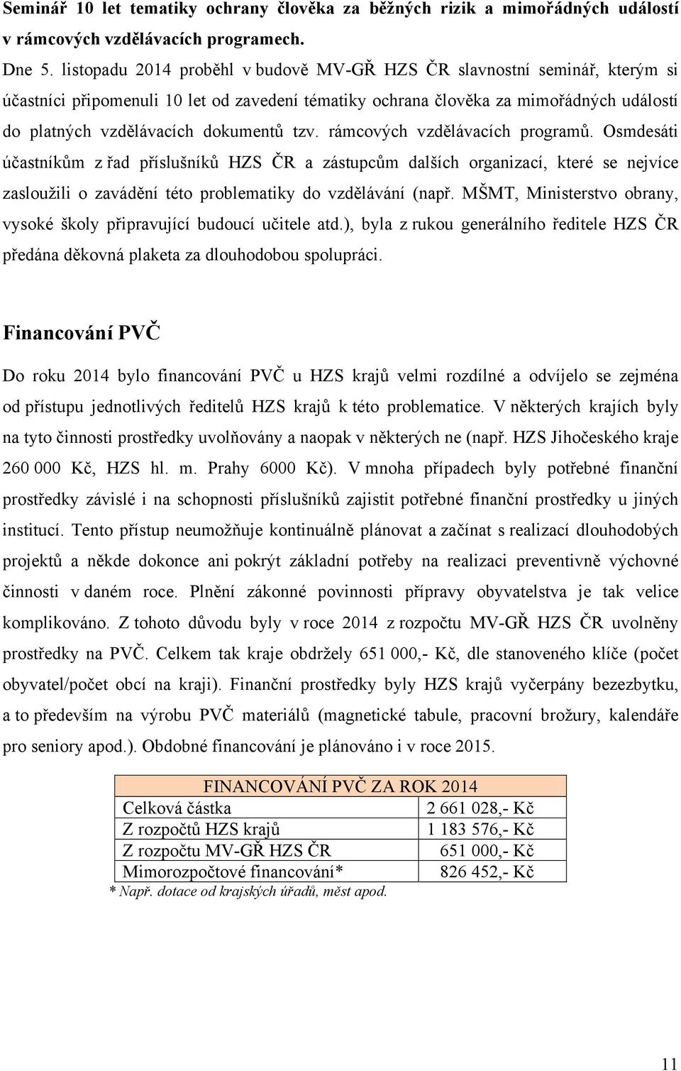 tzv. rámcových vzdělávacích programů. Osmdesáti účastníkům z řad příslušníků HZS ČR a zástupcům dalších organizací, které se nejvíce zasloužili o zavádění této problematiky do vzdělávání (např.