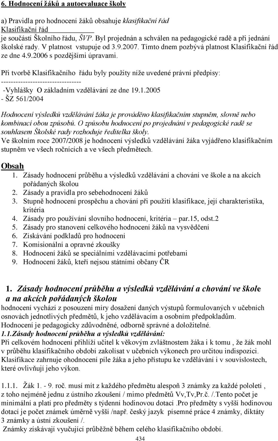 Při tvorbě Klasifikačního řádu byly pouţity níţe uvedené právní předpisy: --------------------------------- -Vyhlášky O základním vzdělávání ze dne 19