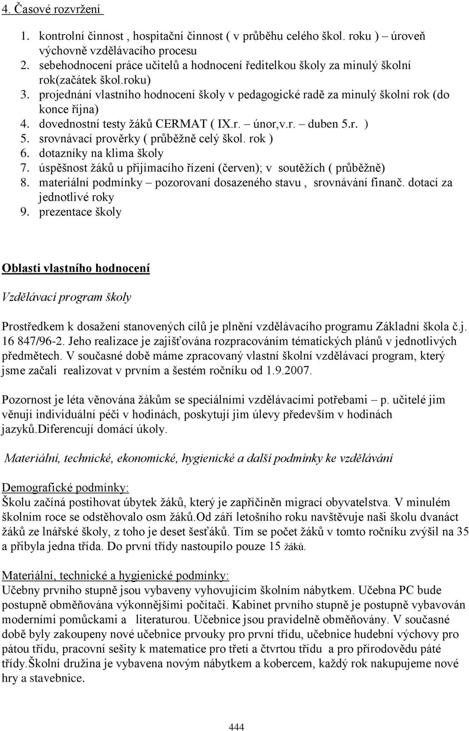 dovednostní testy ţáků CERMAT ( IX.r. únor,v.r. duben 5.r. ) 5. srovnávací prověrky ( průběţně celý škol. rok ) 6. dotazníky na klima školy 7.