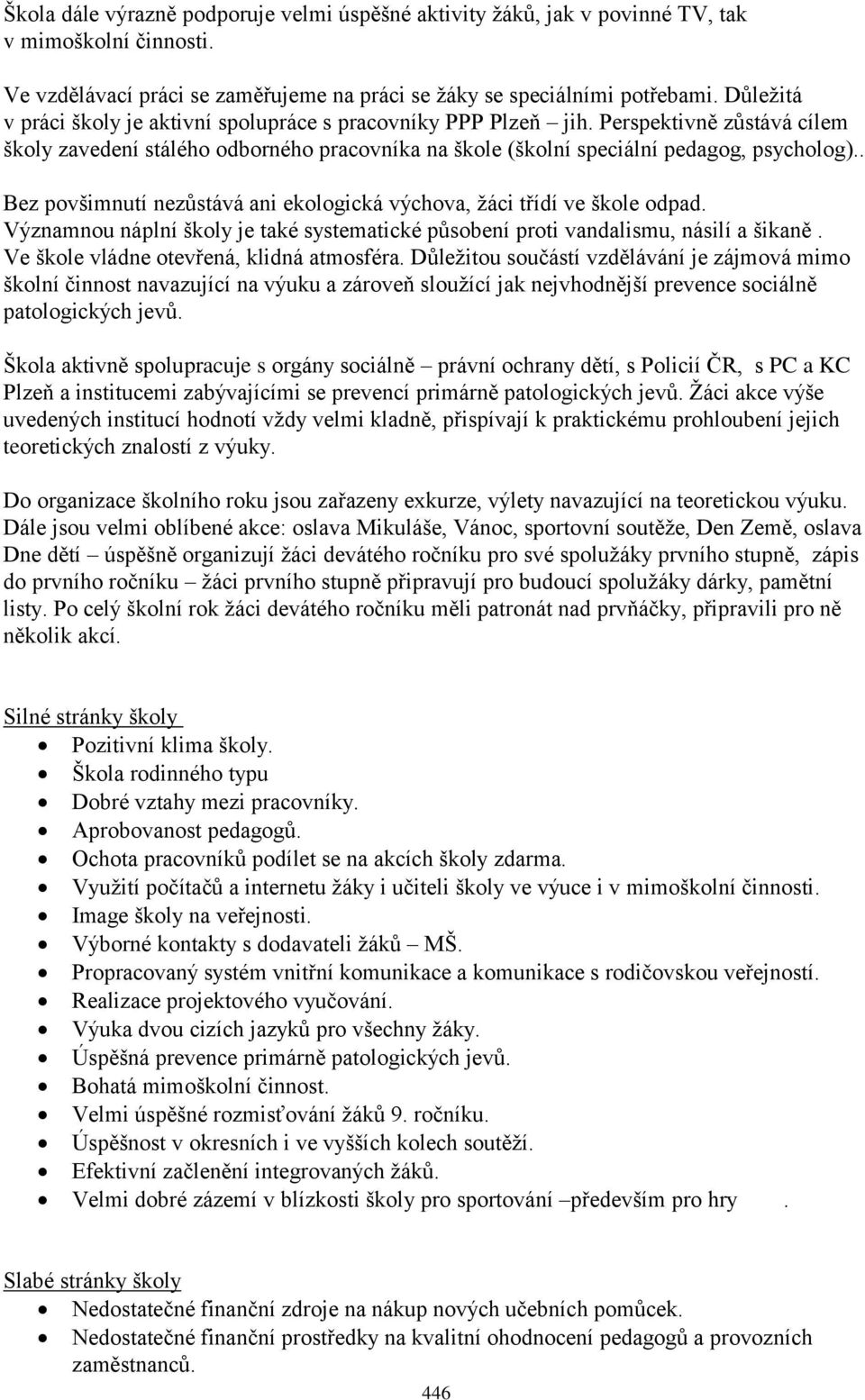 . Bez povšimnutí nezůstává ani ekologická výchova, ţáci třídí ve škole odpad. Významnou náplní školy je také systematické působení proti vandalismu, násilí a šikaně.