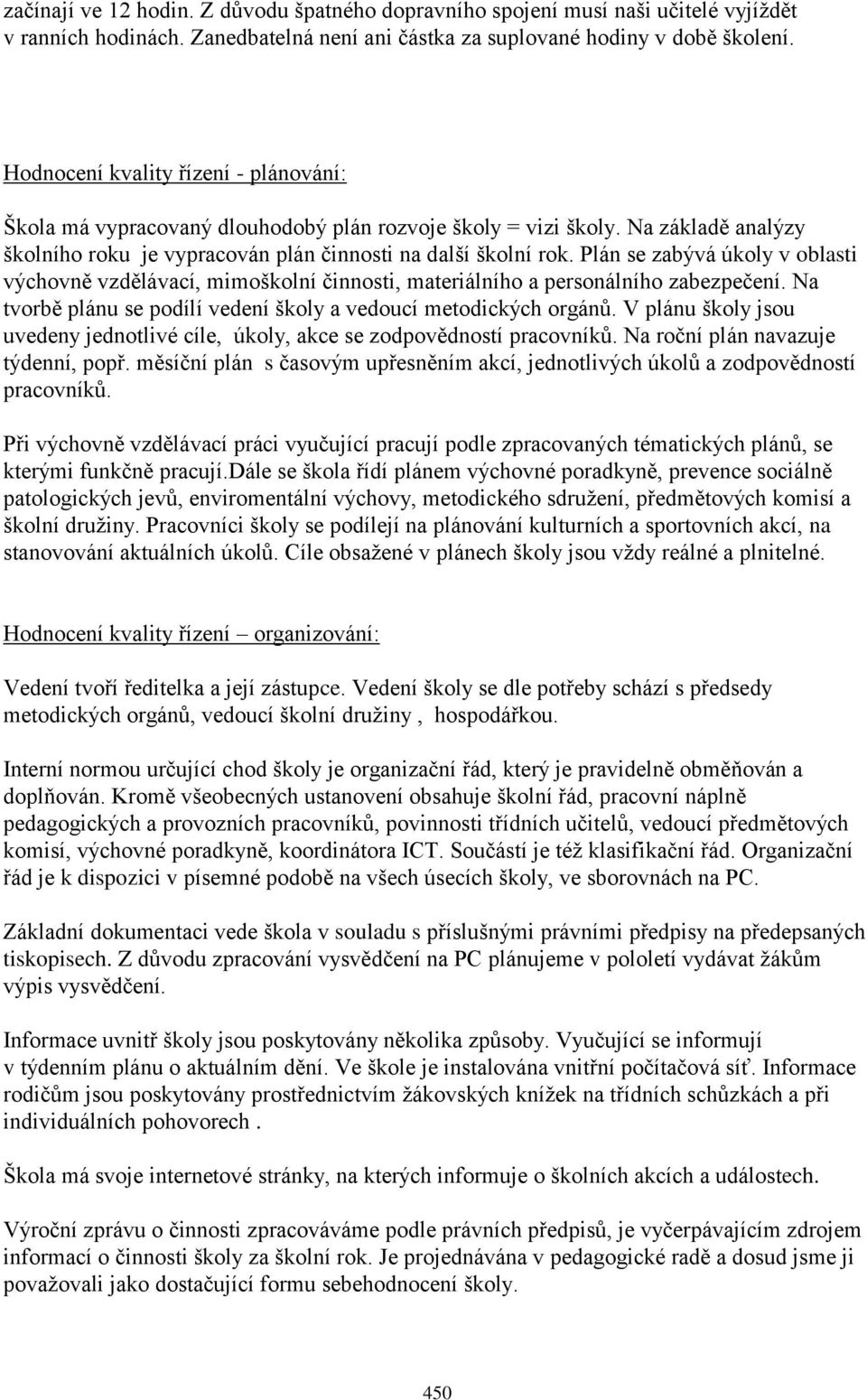 Plán se zabývá úkoly v oblasti výchovně vzdělávací, mimoškolní činnosti, materiálního a personálního zabezpečení. Na tvorbě plánu se podílí vedení školy a vedoucí metodických orgánů.