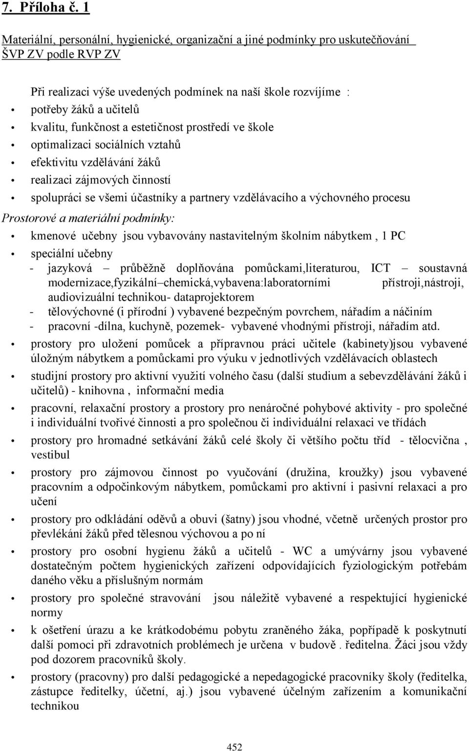 funkčnost a estetičnost prostředí ve škole optimalizaci sociálních vztahů efektivitu vzdělávání ţáků realizaci zájmových činností spolupráci se všemi účastníky a partnery vzdělávacího a výchovného