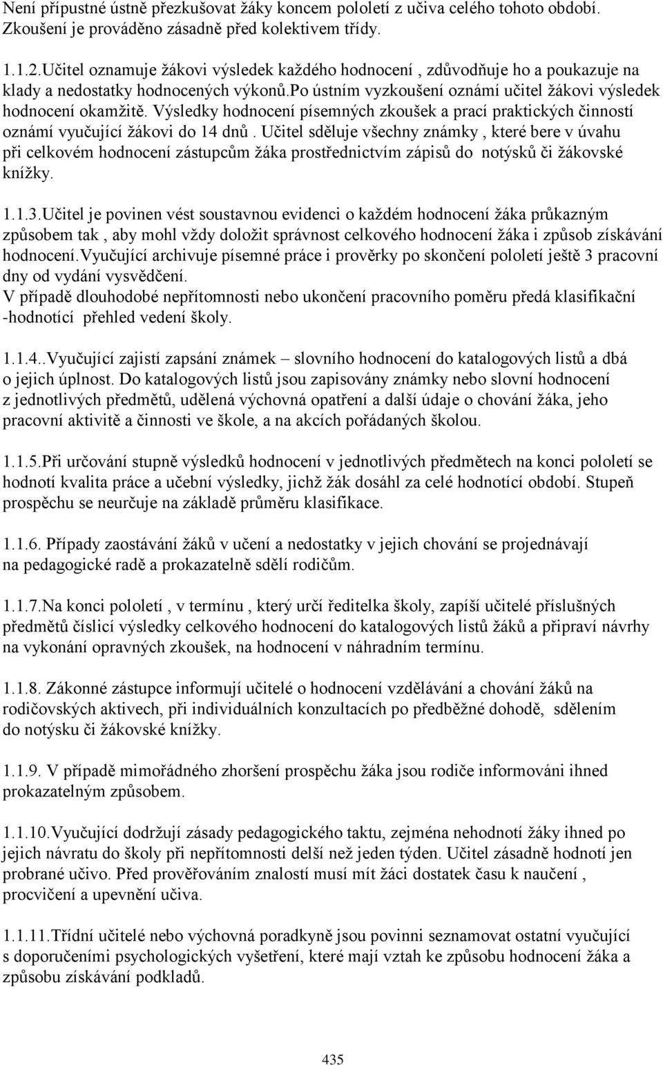 Výsledky hodnocení písemných zkoušek a prací praktických činností oznámí vyučující ţákovi do 14 dnů.