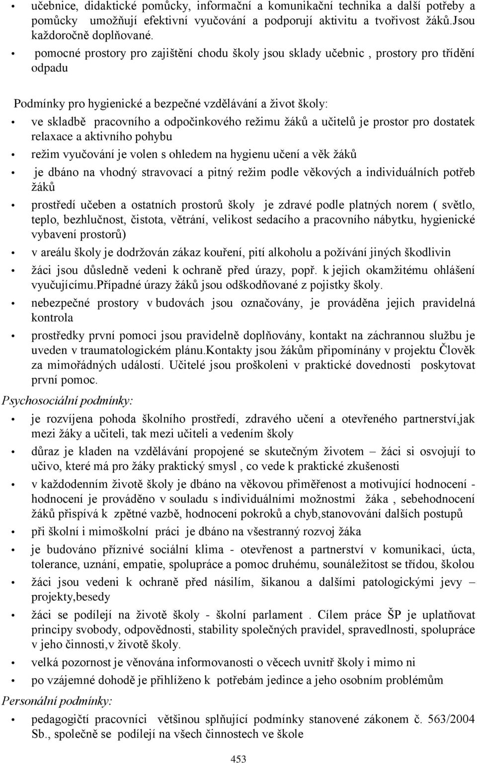 ţáků a učitelů je prostor pro dostatek relaxace a aktivního pohybu reţim vyučování je volen s ohledem na hygienu učení a věk ţáků je dbáno na vhodný stravovací a pitný reţim podle věkových a