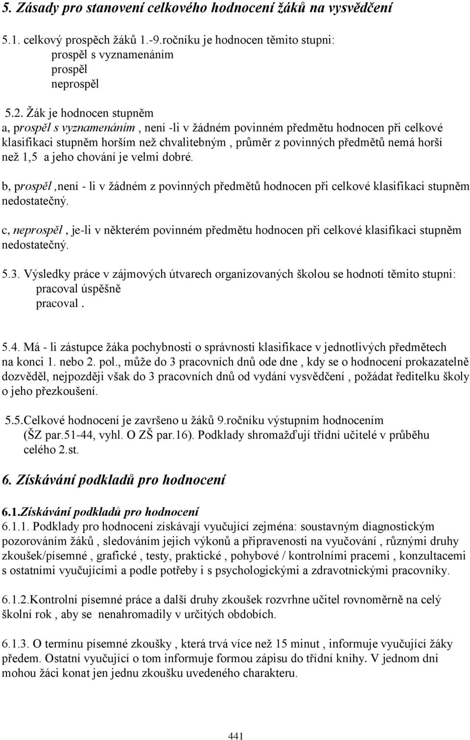 a jeho chování je velmi dobré. b, prospěl,není - li v ţádném z povinných předmětů hodnocen při celkové klasifikaci stupněm nedostatečný.