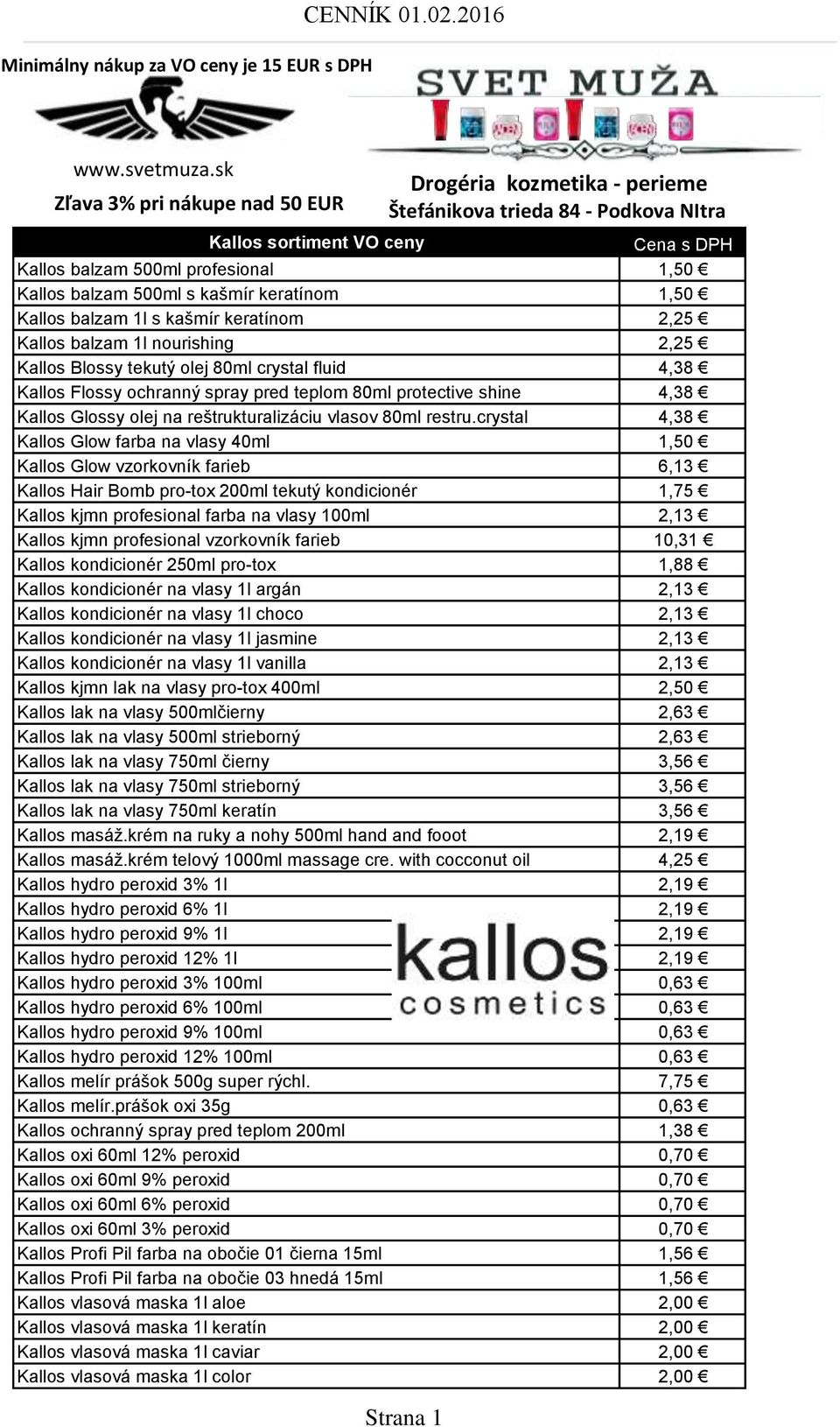 keratínom 1,50 Kallos balzam 1l s kašmír keratínom 2,25 Kallos balzam 1l nourishing 2,25 Kallos Blossy tekutý olej 80ml crystal fluid 4,38 Kallos Flossy ochranný spray pred teplom 80ml protective