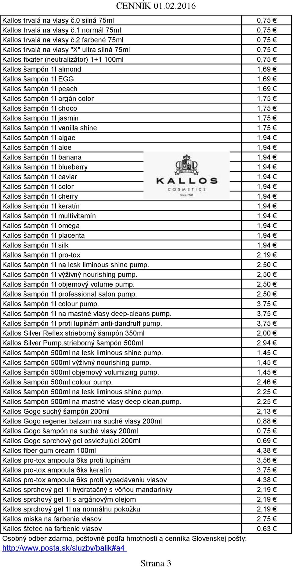 Kallos šampón 1l argán color 1,75 Kallos šampón 1l choco 1,75 Kallos šampón 1l jasmin 1,75 Kallos šampón 1l vanilla shine 1,75 Kallos šampón 1l algae 1,94 Kallos šampón 1l aloe 1,94 Kallos šampón 1l