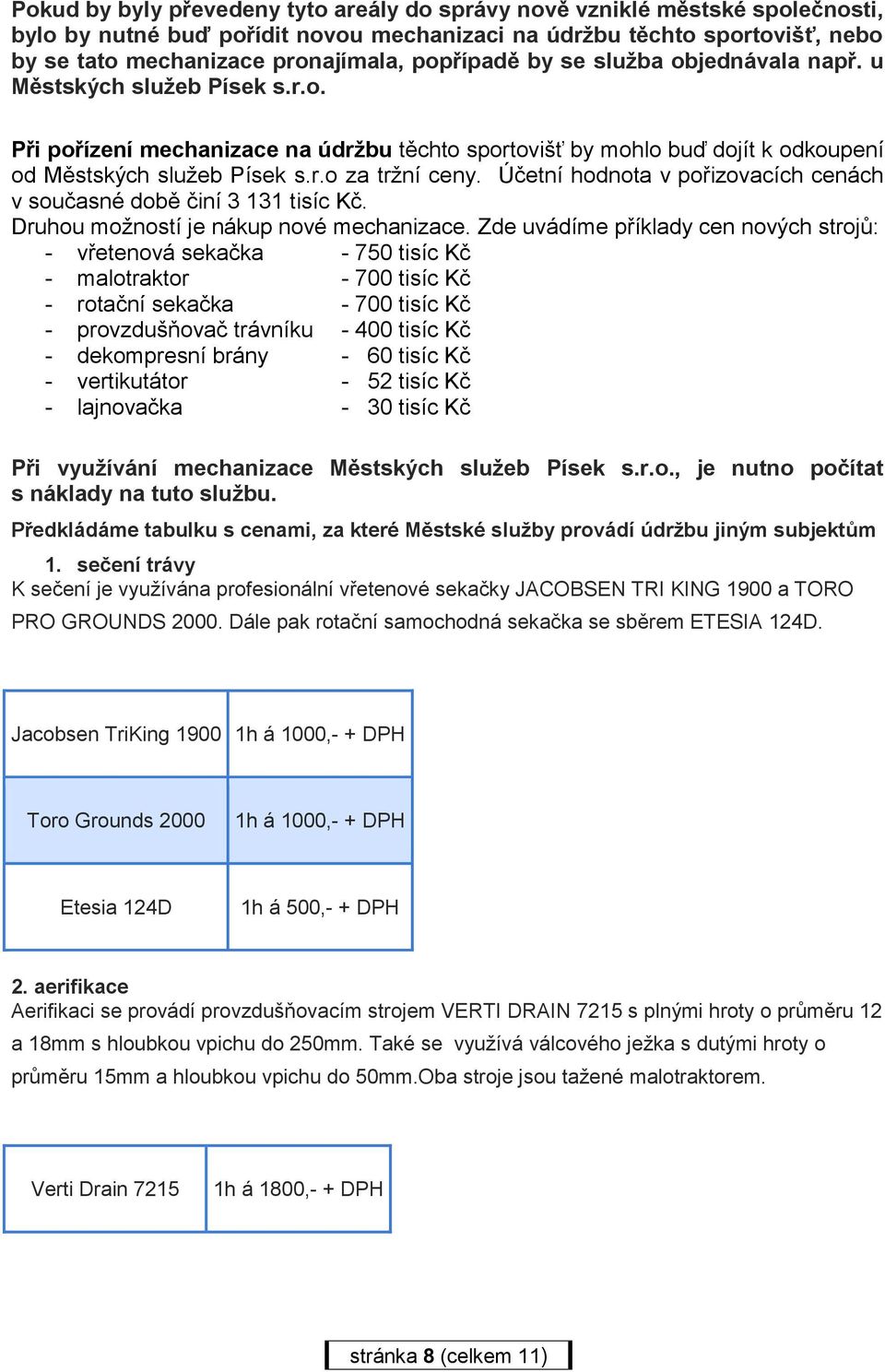 Účetní hodnota v pořizovacích cenách v současné době činí 3 131 tisíc Kč. Druhou možností je nákup nové mechanizace.