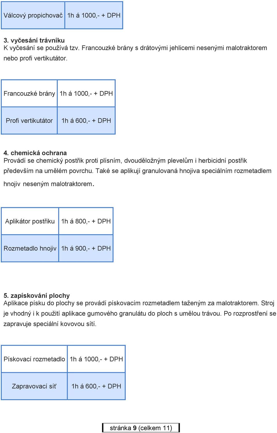 chemická ochrana Provádí se chemický postřik proti plísním, dvouděložným plevelům i herbicidní postřik především na umělém povrchu.