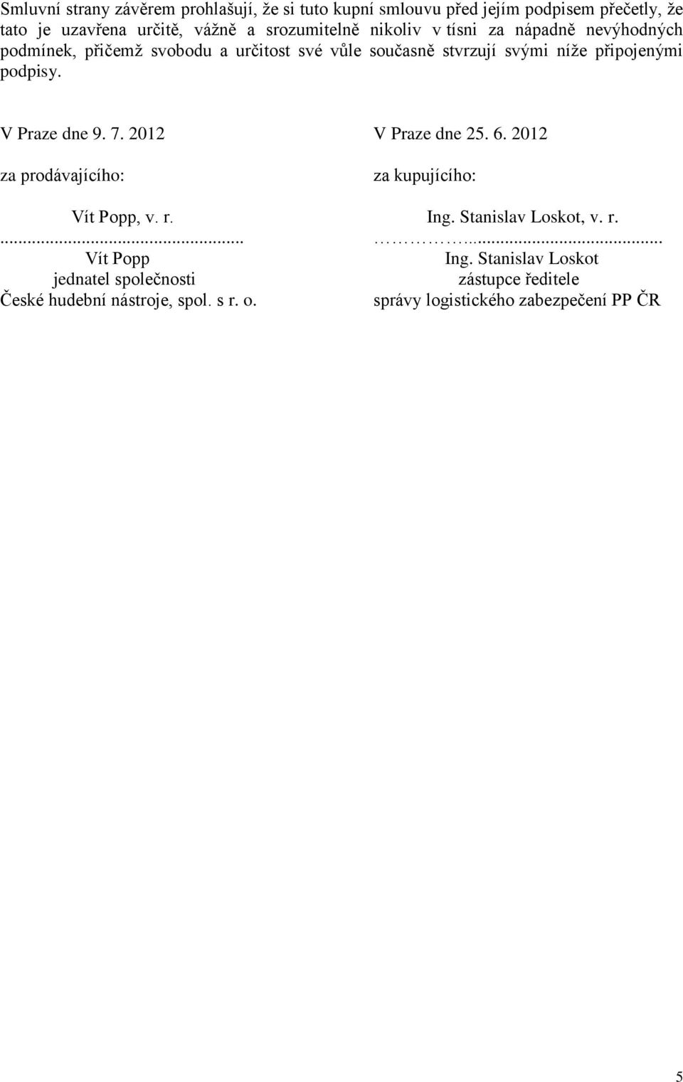 připojenými podpisy. V Praze dne 9. 7. 2012 V Praze dne 25. 6. 2012 za prodávajícího: za kupujícího: Vít Popp, v. r. Ing.