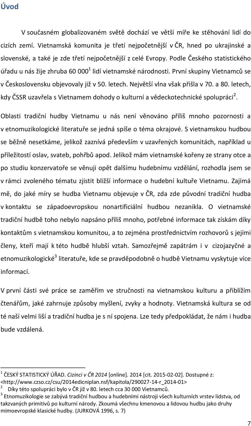 Podle Českého statistického úřadu u nás žije zhruba 60 000 1 lidí vietnamské národnosti. První skupiny Vietnamců se v Československu objevovaly již v 50. letech. Nejvëtší vlna však přišla v 70. a 80.