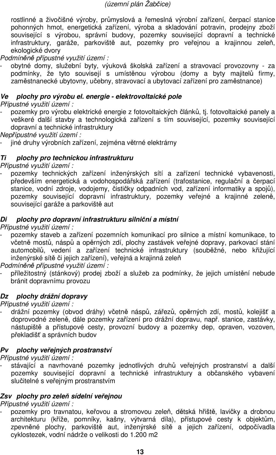 zařízení a stravovací provozovny - za podmínky, že tyto souvisejí s umístěnou výrobou (domy a byty majitelů firmy, zaměstnanecké ubytovny, učebny, stravovací a ubytovací zařízení pro zaměstnance) Ve