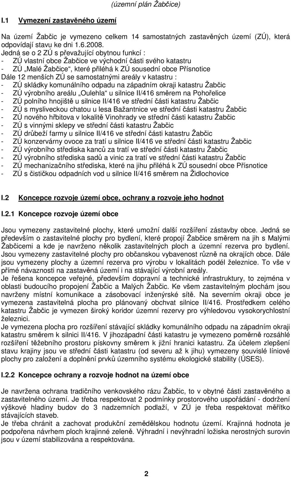 samostatnými areály v katastru : - ZÚ skládky komunálního odpadu na západním okraji katastru Žabčic - ZÚ výrobního areálu Oulehla u silnice II/416 směrem na Pohořelice - ZÚ polního hnojiště u silnice