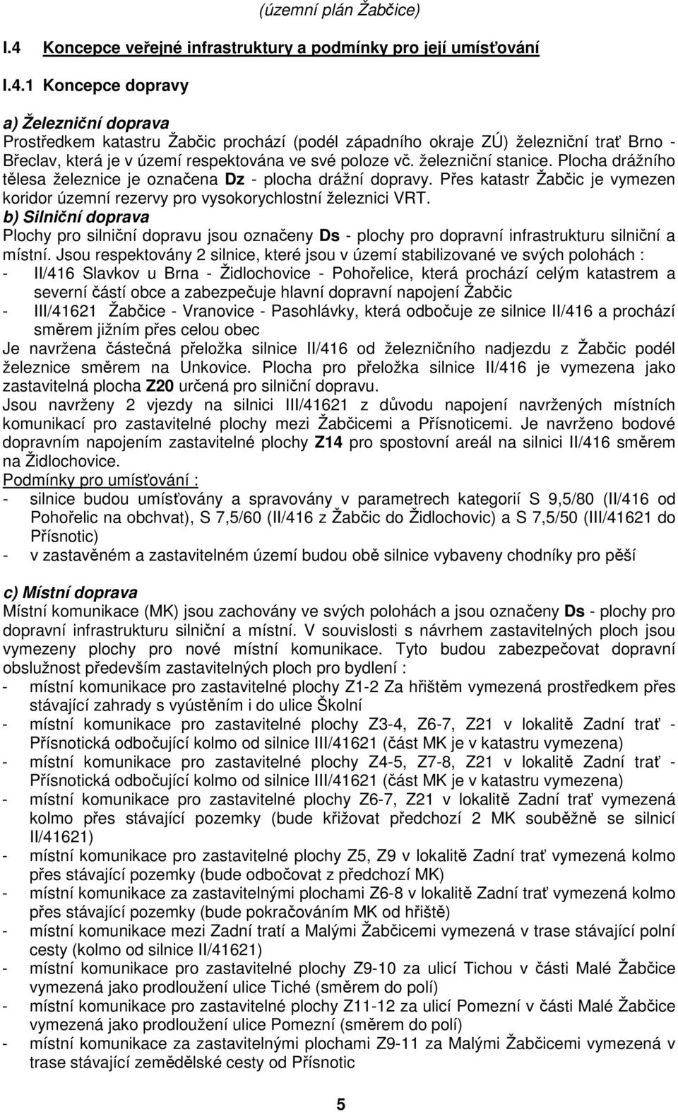 b) Silniční doprava Plochy pro silniční dopravu jsou označeny Ds - plochy pro dopravní infrastrukturu silniční a místní.