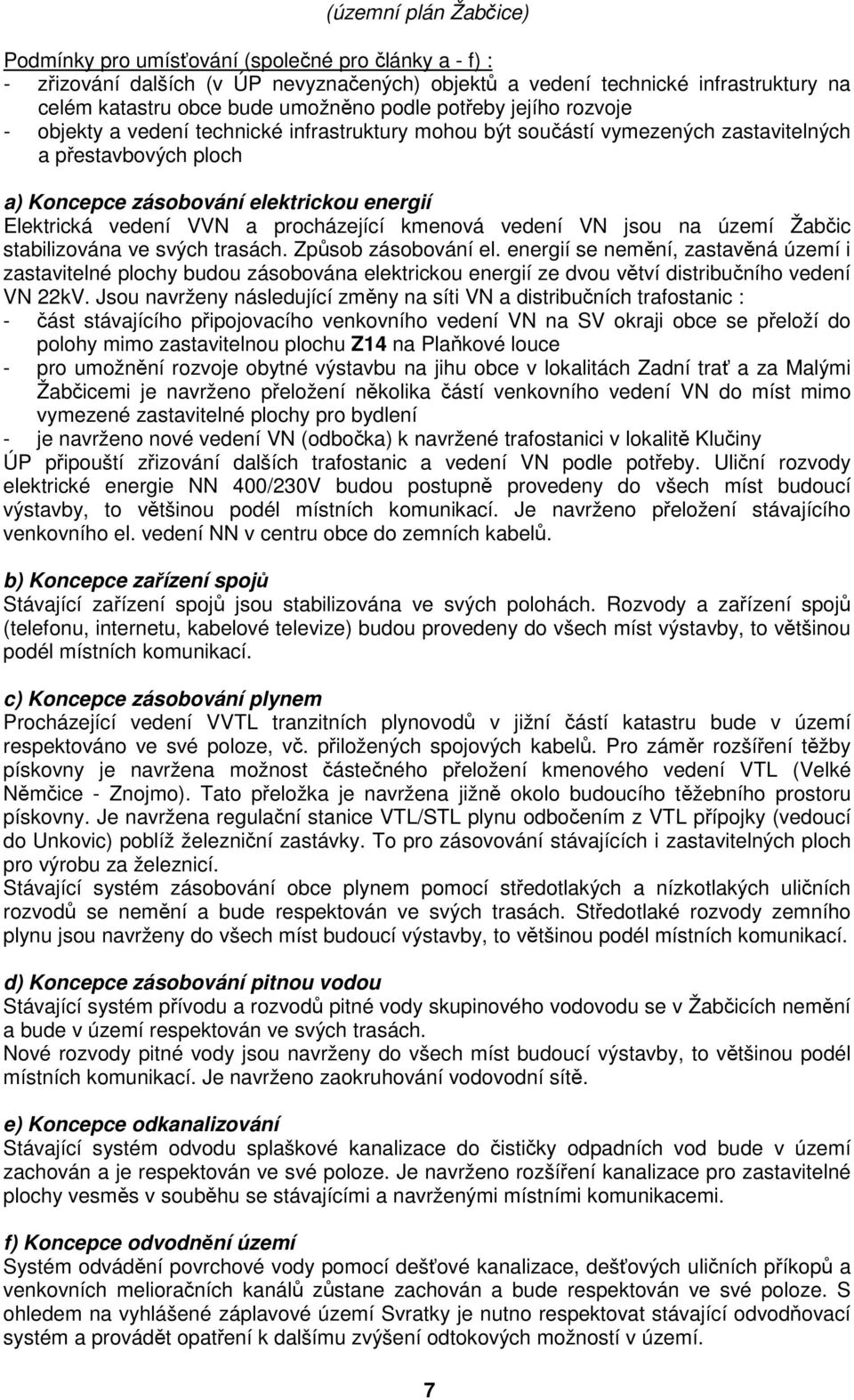 kmenová vedení VN jsou na území Žabčic stabilizována ve svých trasách. Způsob zásobování el.