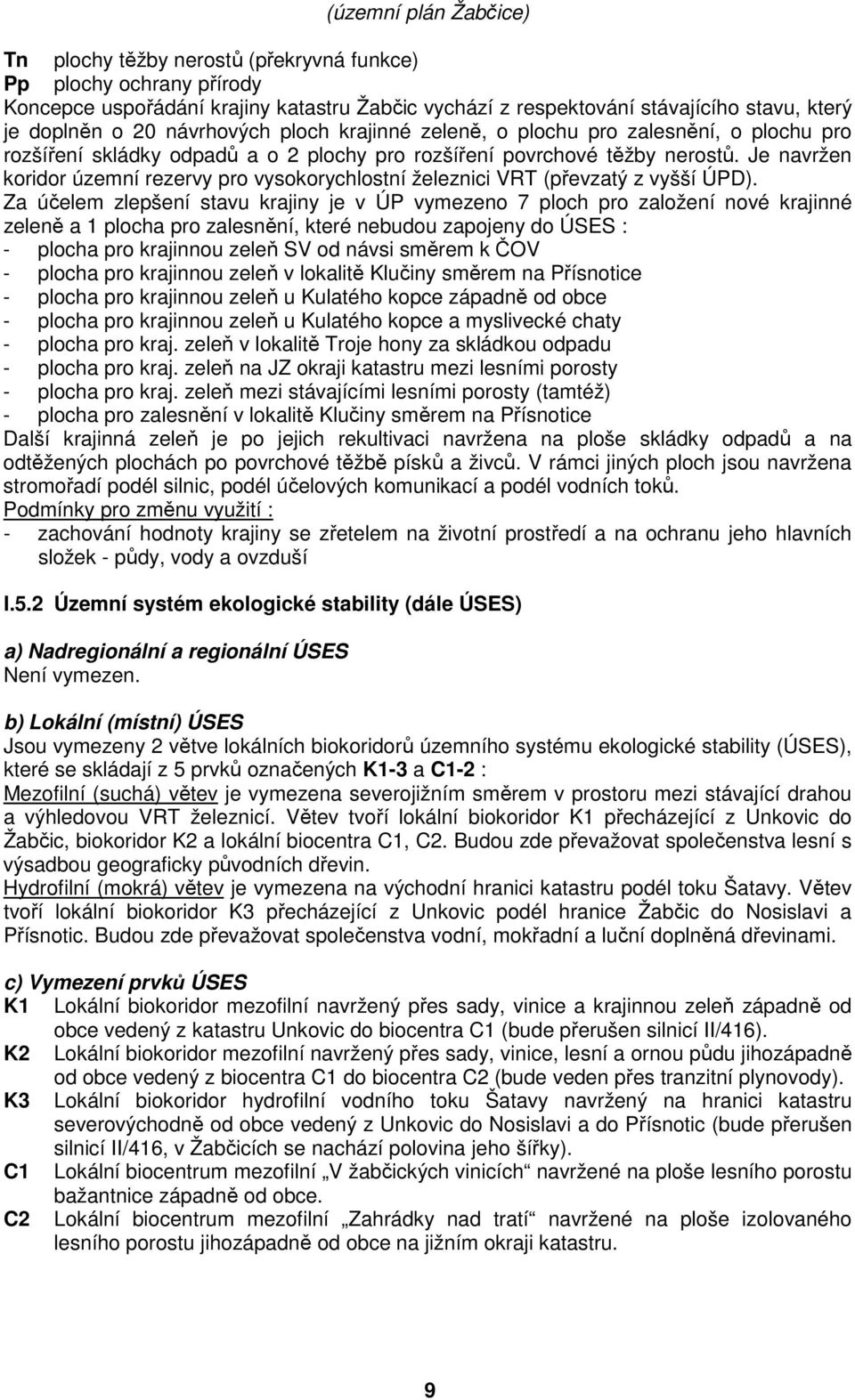Je navržen koridor územní rezervy pro vysokorychlostní železnici VRT (převzatý z vyšší ÚPD).