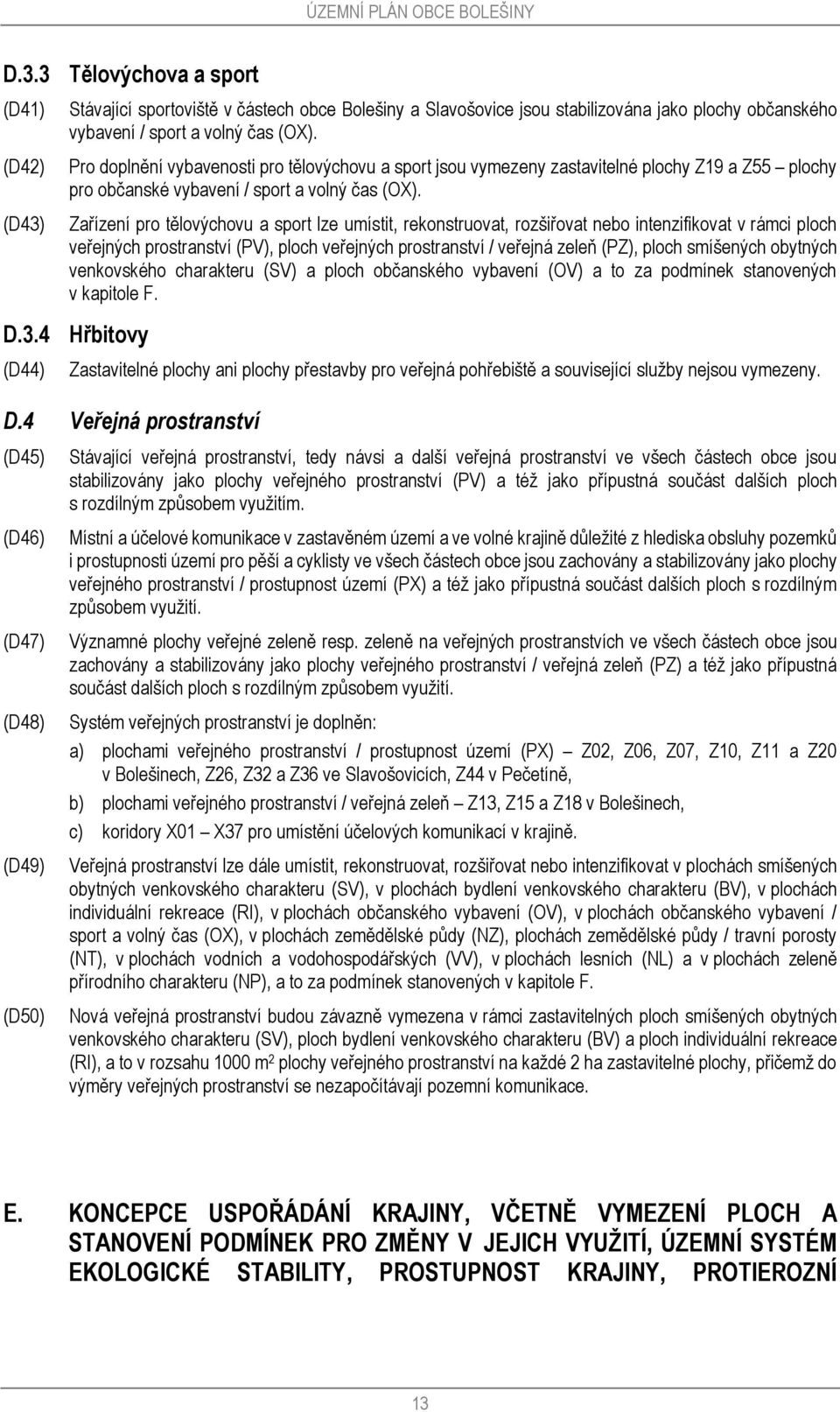 Pro doplnění vybavenosti pro tělovýchovu a sport jsou vymezeny zastavitelné plochy Z19 a Z55 plochy pro občanské vybavení / sport a volný čas (OX).