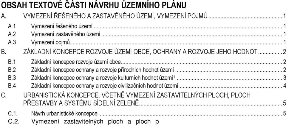 .. 3 B.4 Základní koncepce ochrany a rozvoje civilizačních hodnot území... 4 C. URBANISTICKÁ KONCEPCE, VČETNĚ VYMEZENÍ ZASTAVITELNÝCH PLOCH, PLOCH PŘESTAVBY A SYSTÉMU SÍDELNÍ ZELENĚ... 5 C.1.