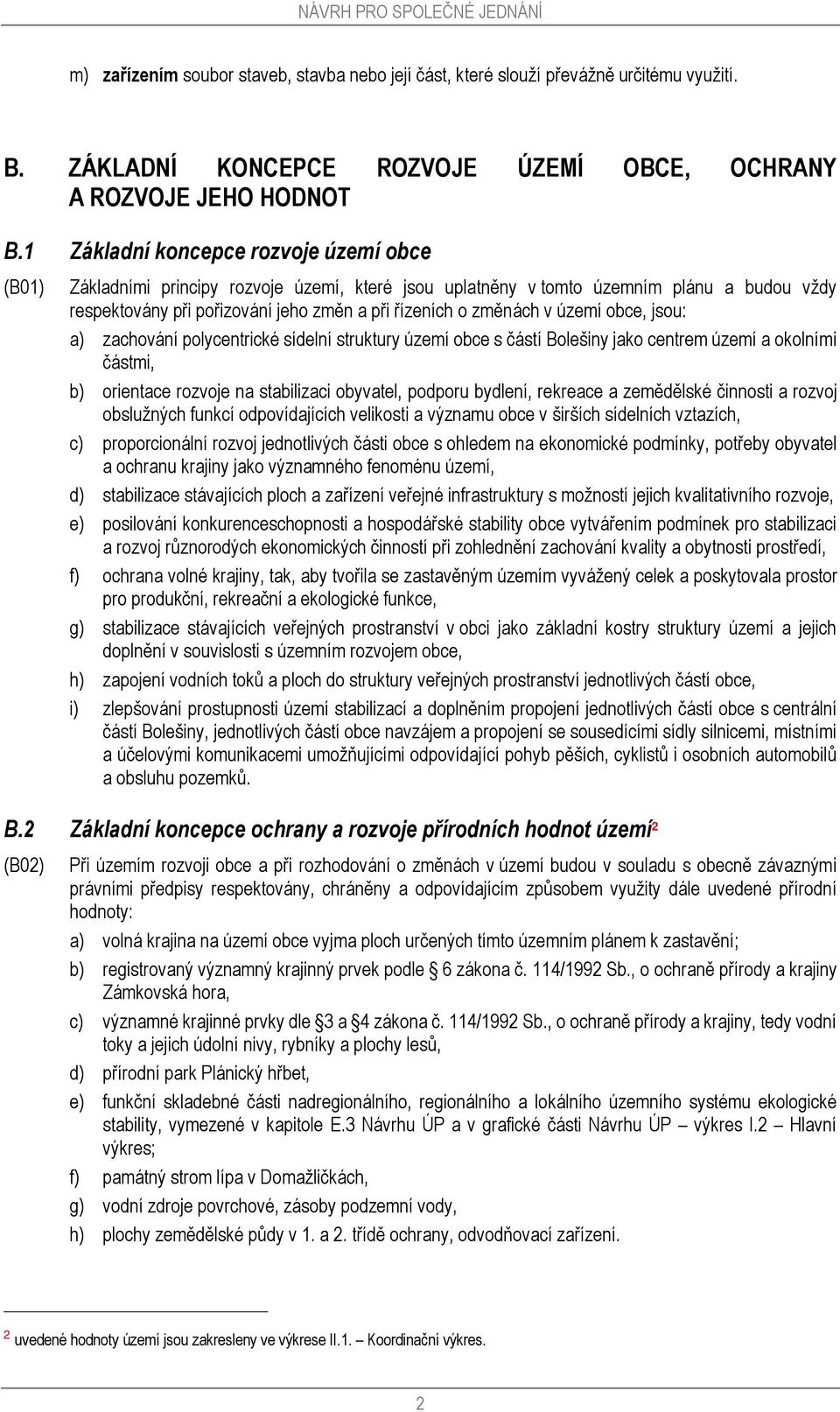 v území obce, jsou: a) zachování polycentrické sídelní struktury území obce s částí Bolešiny jako centrem území a okolními částmi, b) orientace rozvoje na stabilizaci obyvatel, podporu bydlení,