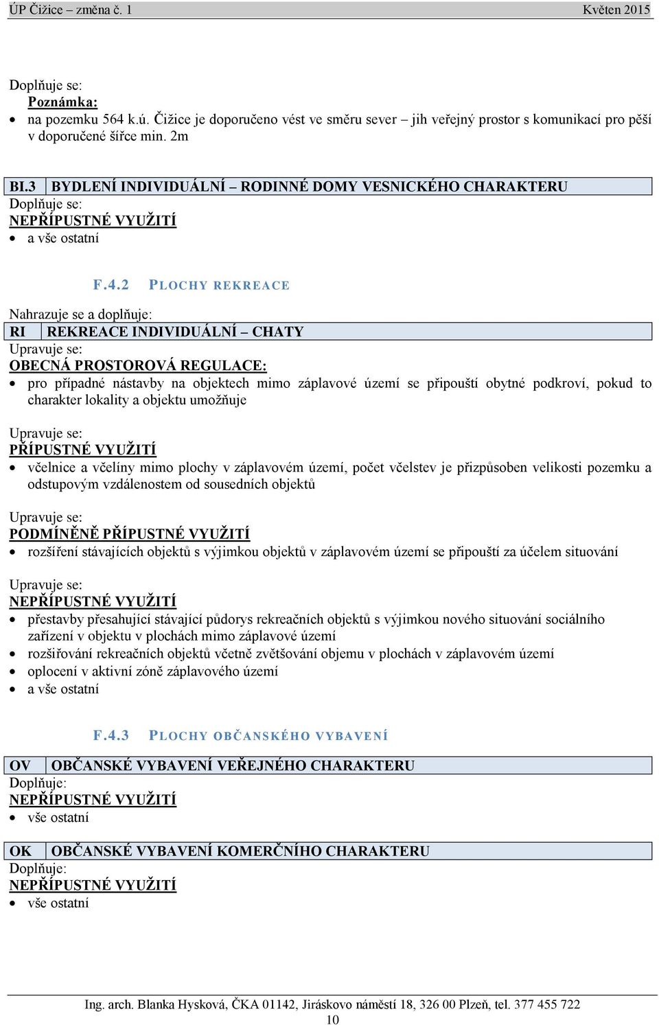 2 PLOCHY REKREACE Nahrazuje se a doplňuje: RI REKREACE INDIVIDUÁLNÍ CHATY Upravuje se: OBECNÁ PROSTOROVÁ REGULACE: pro případné nástavby na objektech mimo záplavové území se připouští obytné