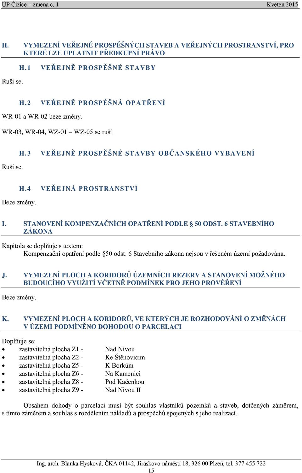 6 STAVEBNÍHO ZÁKONA Kapitola se doplňuje s textem: Kompenzační opatření podle 50 odst. 6 Stavebního zákona nejsou v řešeném území požadována. J.