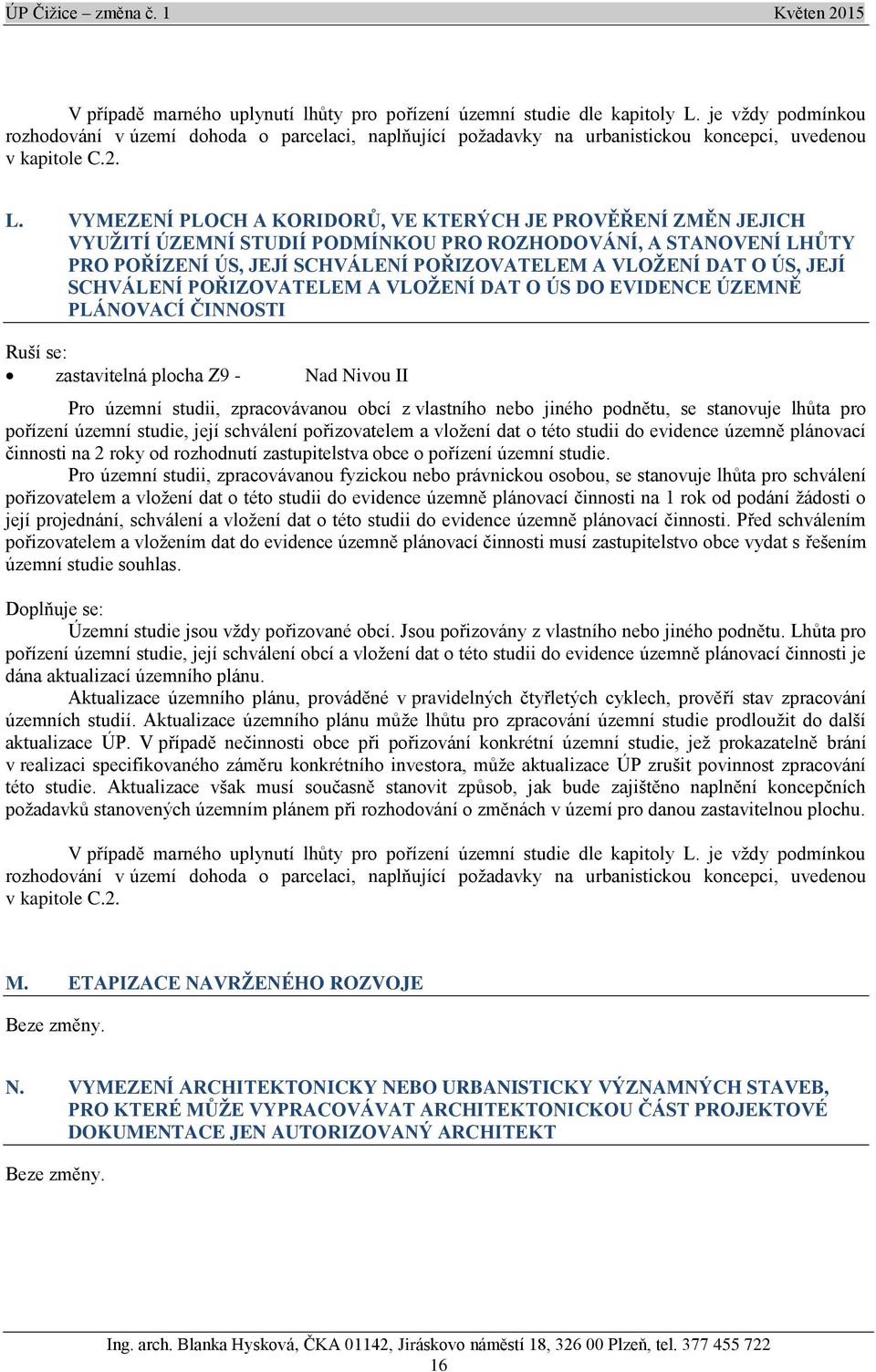 VYMEZENÍ PLOCH A KORIDORŮ, VE KTERÝCH JE PROVĚŘENÍ ZMĚN JEJICH VYUŽITÍ ÚZEMNÍ STUDIÍ PODMÍNKOU PRO ROZHODOVÁNÍ, A STANOVENÍ LHŮTY PRO POŘÍZENÍ ÚS, JEJÍ SCHVÁLENÍ POŘIZOVATELEM A VLOŽENÍ DAT O ÚS,