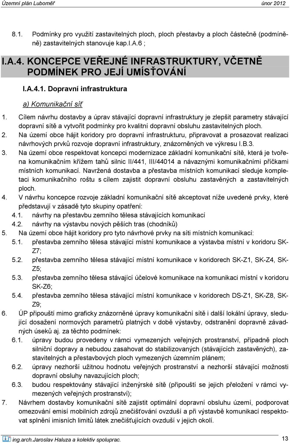 Cílem návrhu dostavby a úprav stávající dopravní infrastruktury je zlepšit parametry stávající dopravní sítě a vytvořit podmínky pro kvalitní dopravní obsluhu zastavitelných ploch. 2.