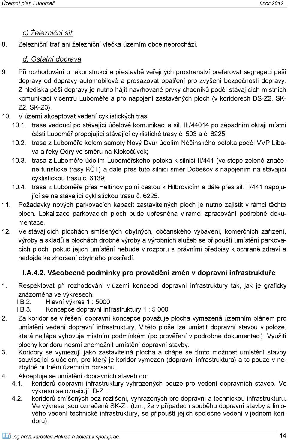 Z hlediska pěší dopravy je nutno hájit navrhované prvky chodníků podél stávajících místních komunikací v centru Luboměře a pro napojení zastavěných ploch (v koridorech DS-Z2, SK- Z2, SK-Z3). 10.