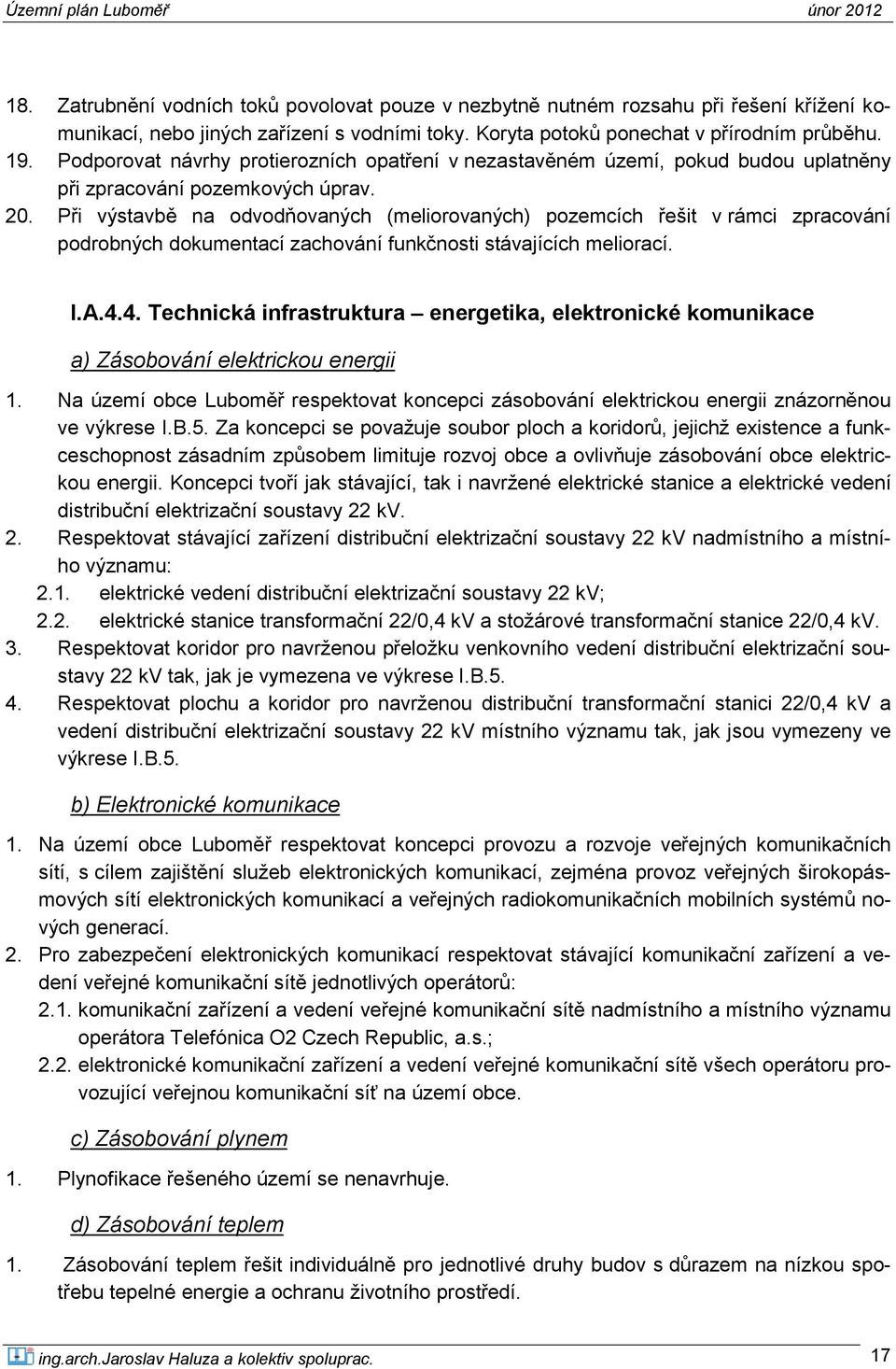 Při výstavbě na odvodňovaných (meliorovaných) pozemcích řešit v rámci zpracování podrobných dokumentací zachování funkčnosti stávajících meliorací. I.A.4.