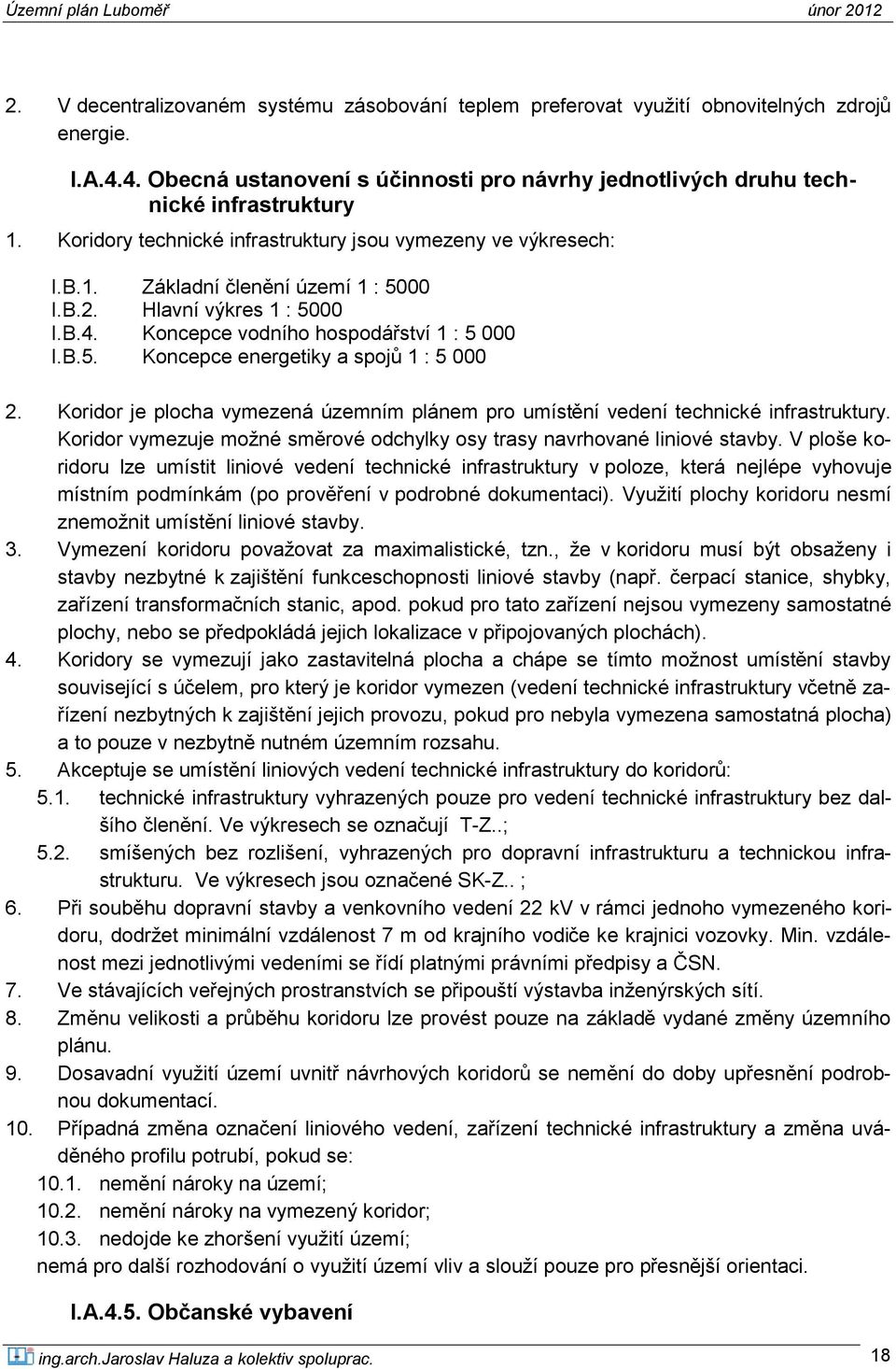 Koridor je plocha vymezená územním plánem pro umístění vedení technické infrastruktury. Koridor vymezuje možné směrové odchylky osy trasy navrhované liniové stavby.