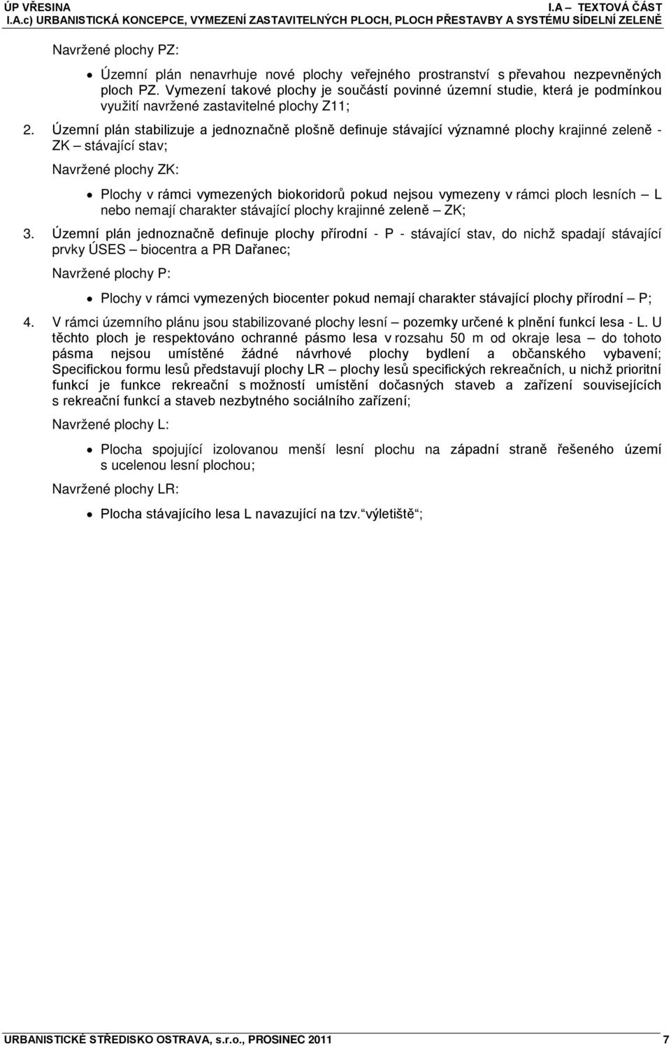 Územní plán stabilizuje a jednoznačně plošně definuje stávající významné plochy krajinné zeleně - ZK stávající stav; Navržené plochy ZK: Plochy v rámci vymezených biokoridorů pokud nejsou vymezeny v