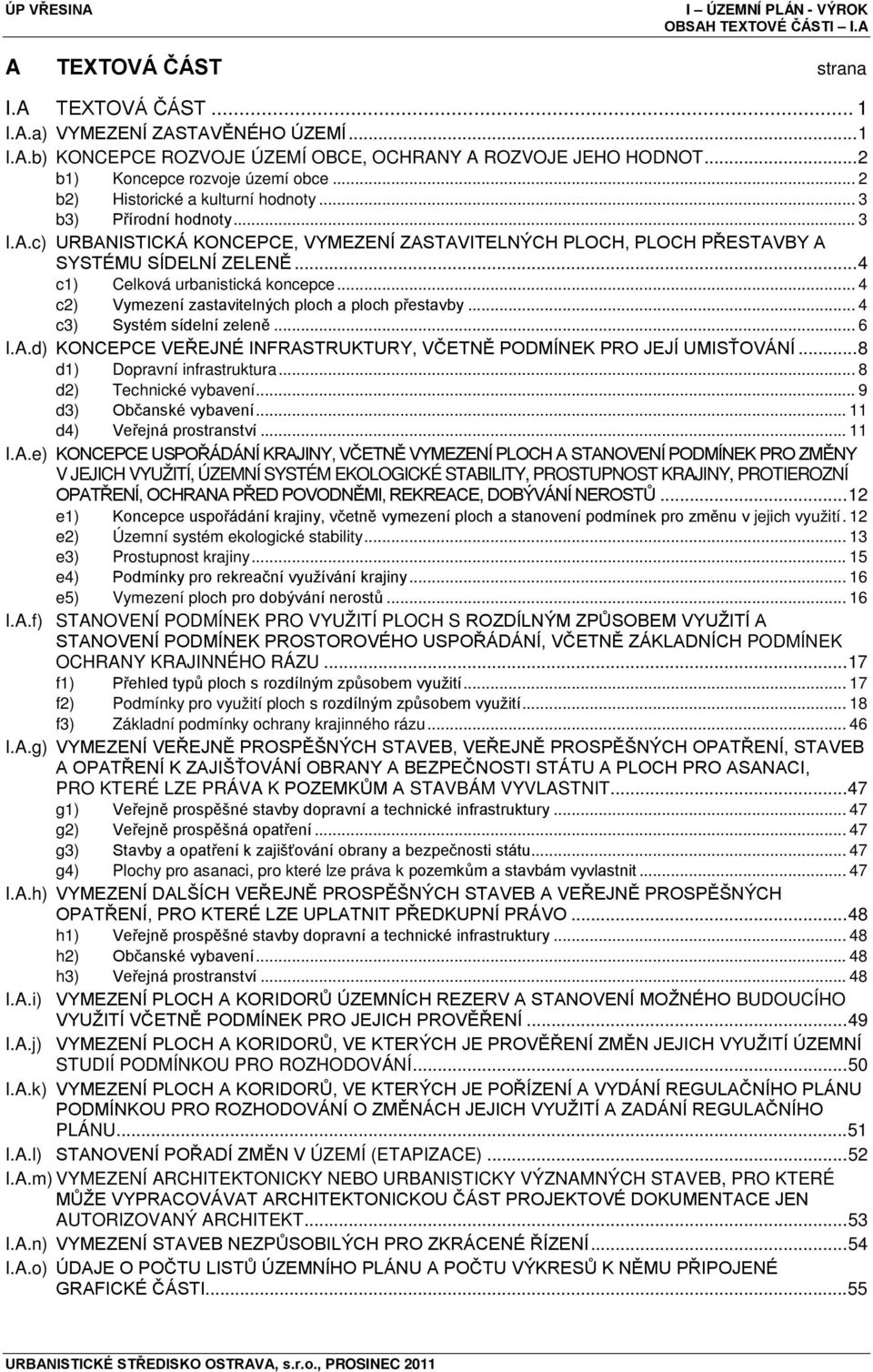 c) URBANISTICKÁ KONCEPCE, VYMEZENÍ ZASTAVITELNÝCH PLOCH, PLOCH PŘESTAVBY A SYSTÉMU SÍDELNÍ ZELENĚ... 4 c1) Celková urbanistická koncepce... 4 c2) Vymezení zastavitelných ploch a ploch přestavby.