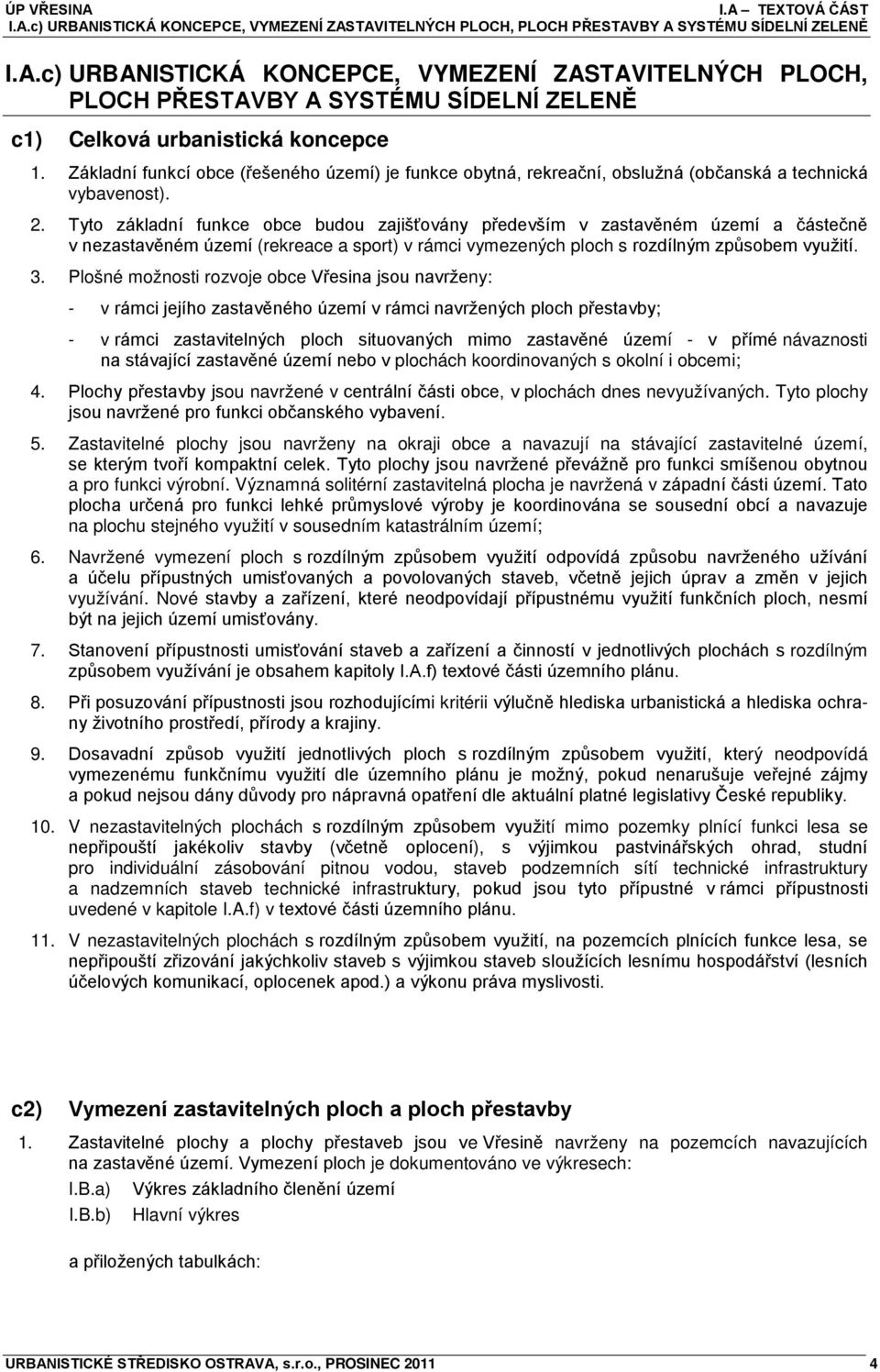 Tyto základní funkce obce budou zajišťovány především v zastavěném území a částečně v nezastavěném území (rekreace a sport) v rámci vymezených ploch s rozdílným způsobem využití. 3.