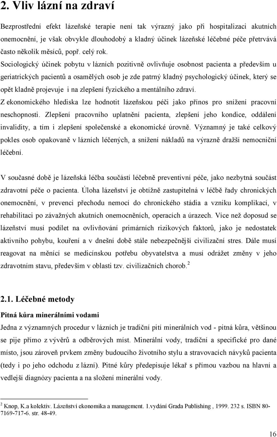 Sociologický účinek pobytu v lázních pozitivně ovlivňuje osobnost pacienta a především u geriatrických pacientů a osamělých osob je zde patrný kladný psychologický účinek, který se opět kladně