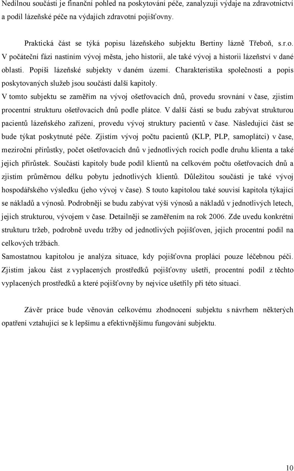 Popíši lázeňské subjekty v daném území. Charakteristika společnosti a popis poskytovaných služeb jsou součástí další kapitoly.