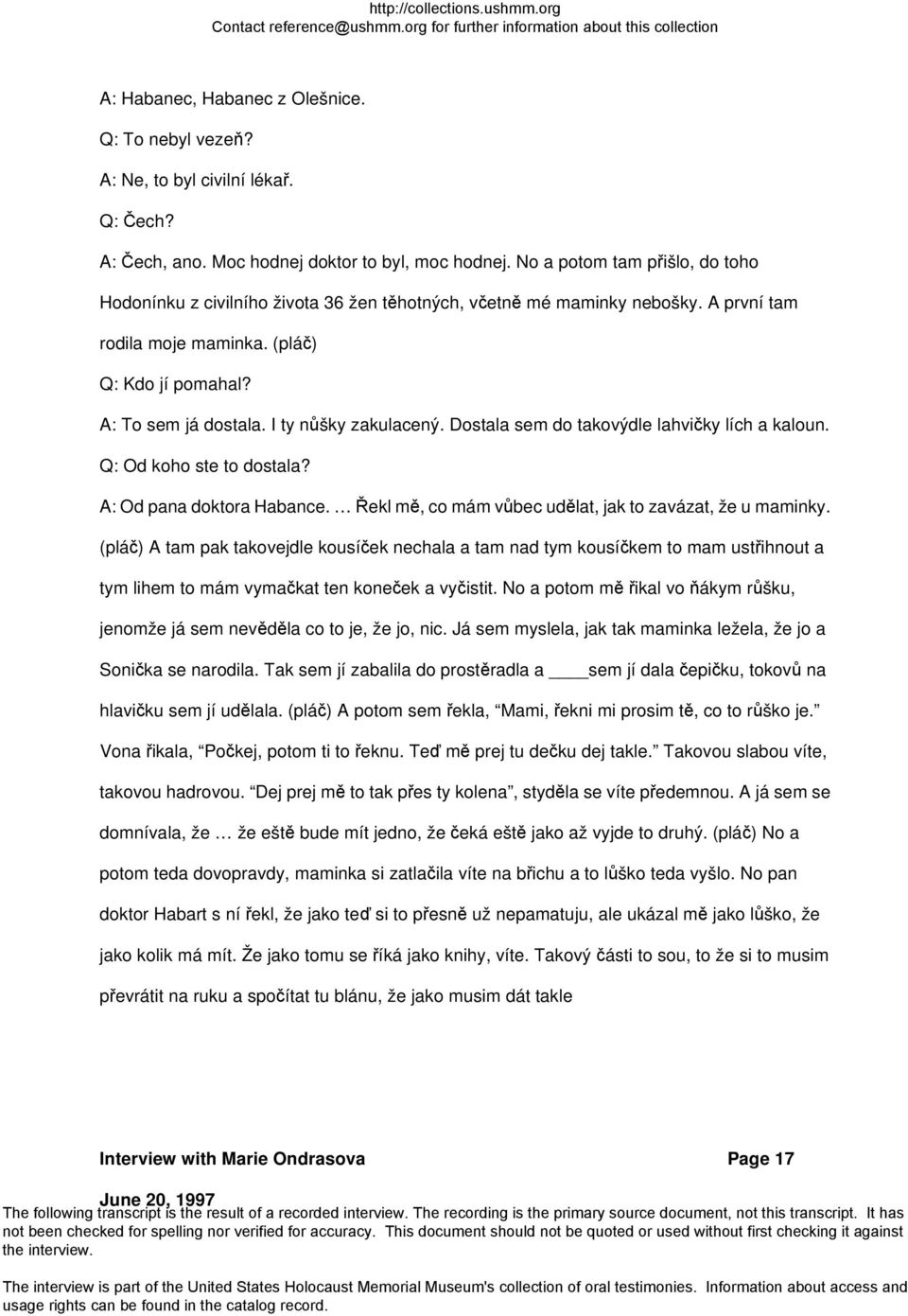 I ty nůšky zakulacený. Dostala sem do takovýdle lahvičky lích a kaloun. Q: Od koho ste to dostala? A: Od pana doktora Habance. Řekl mě, co mám vůbec udělat, jak to zavázat, že u maminky.