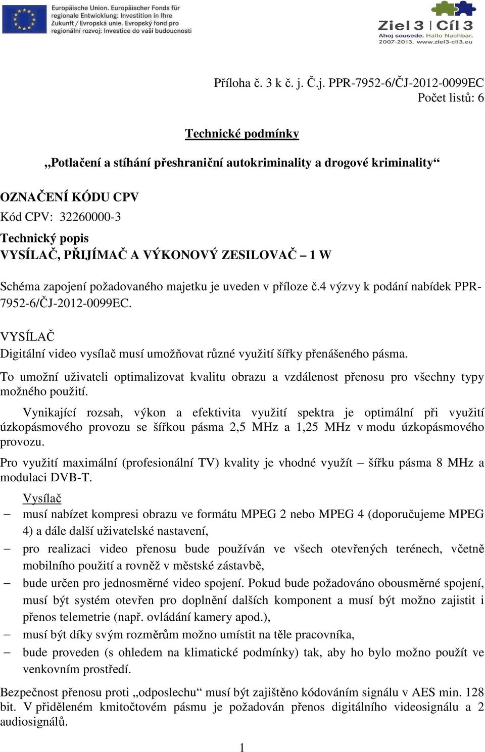 PŘIJÍMAČ A VÝKONOVÝ ZESILOVAČ 1 W Schéma zapojení požadovaného majetku je uveden v příloze č.4 výzvy k podání nabídek PPR- 7952-6/ČJ-2012-0099EC.