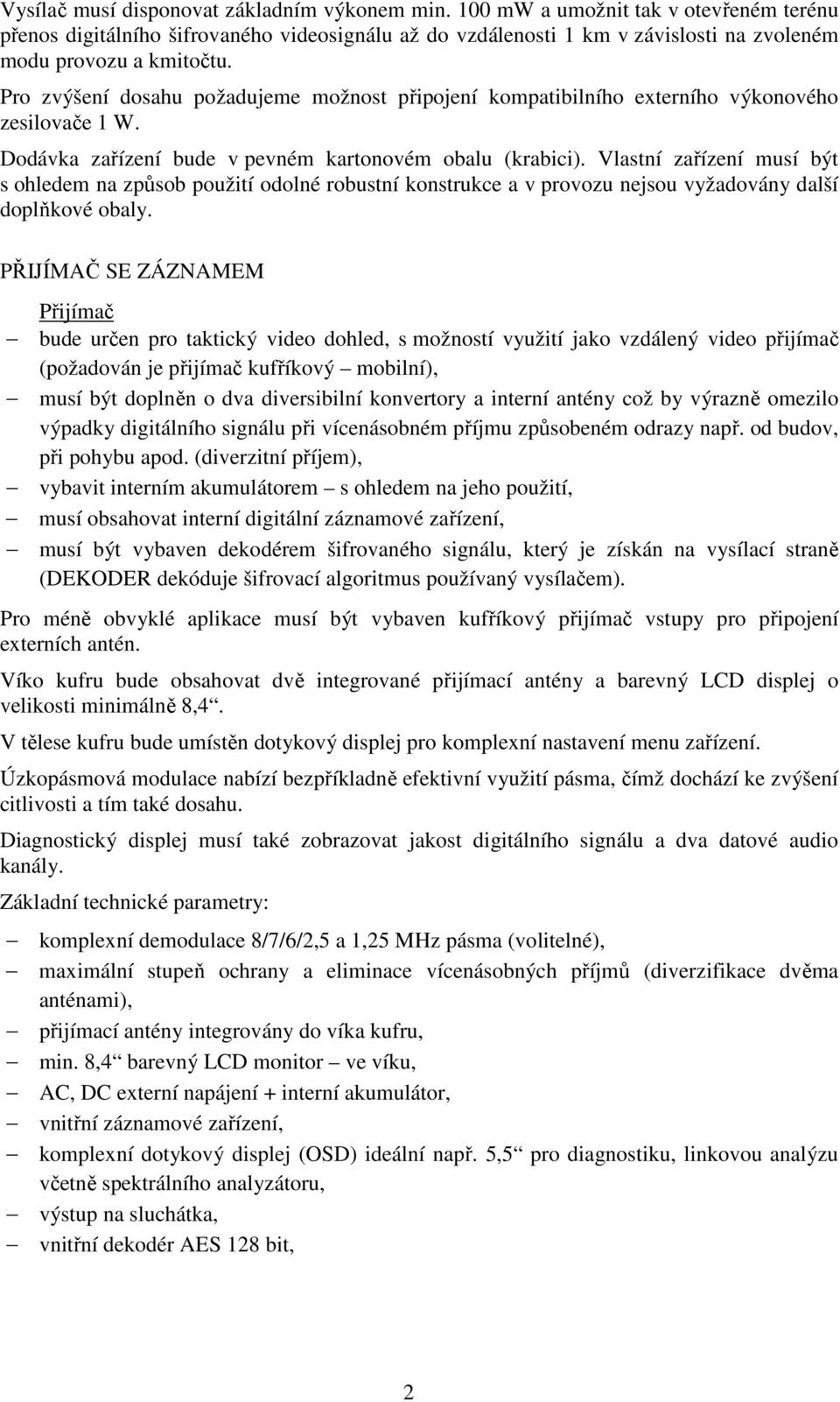 Pro zvýšení dosahu požadujeme možnost připojení kompatibilního externího výkonového zesilovače 1 W. Dodávka zařízení bude v pevném kartonovém obalu (krabici).