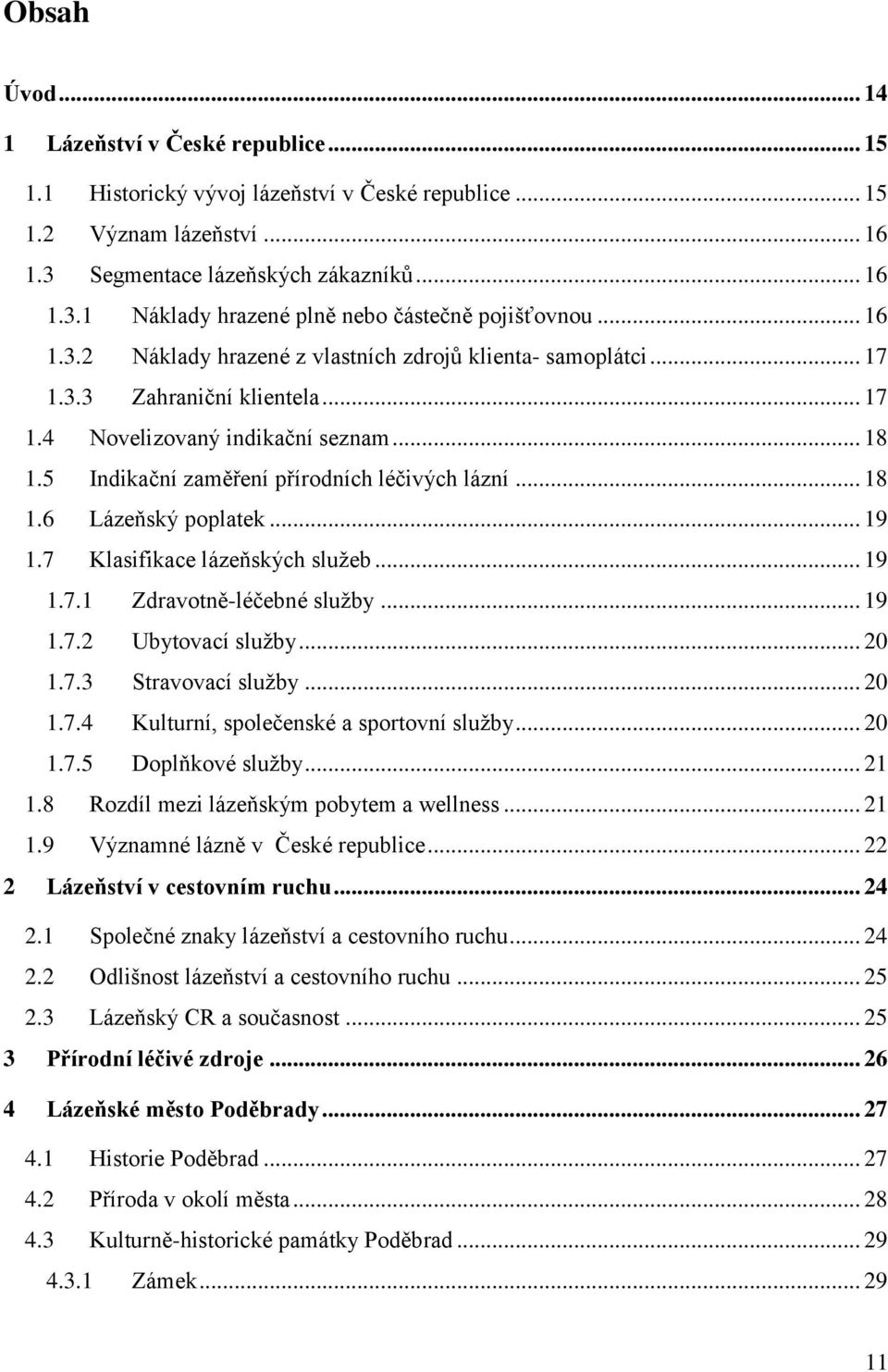 .. 18 1.6 Lázeňský poplatek... 19 1.7 Klasifikace lázeňských služeb... 19 1.7.1 Zdravotně-léčebné služby... 19 1.7.2 Ubytovací služby... 20 1.7.3 Stravovací služby... 20 1.7.4 Kulturní, společenské a sportovní služby.