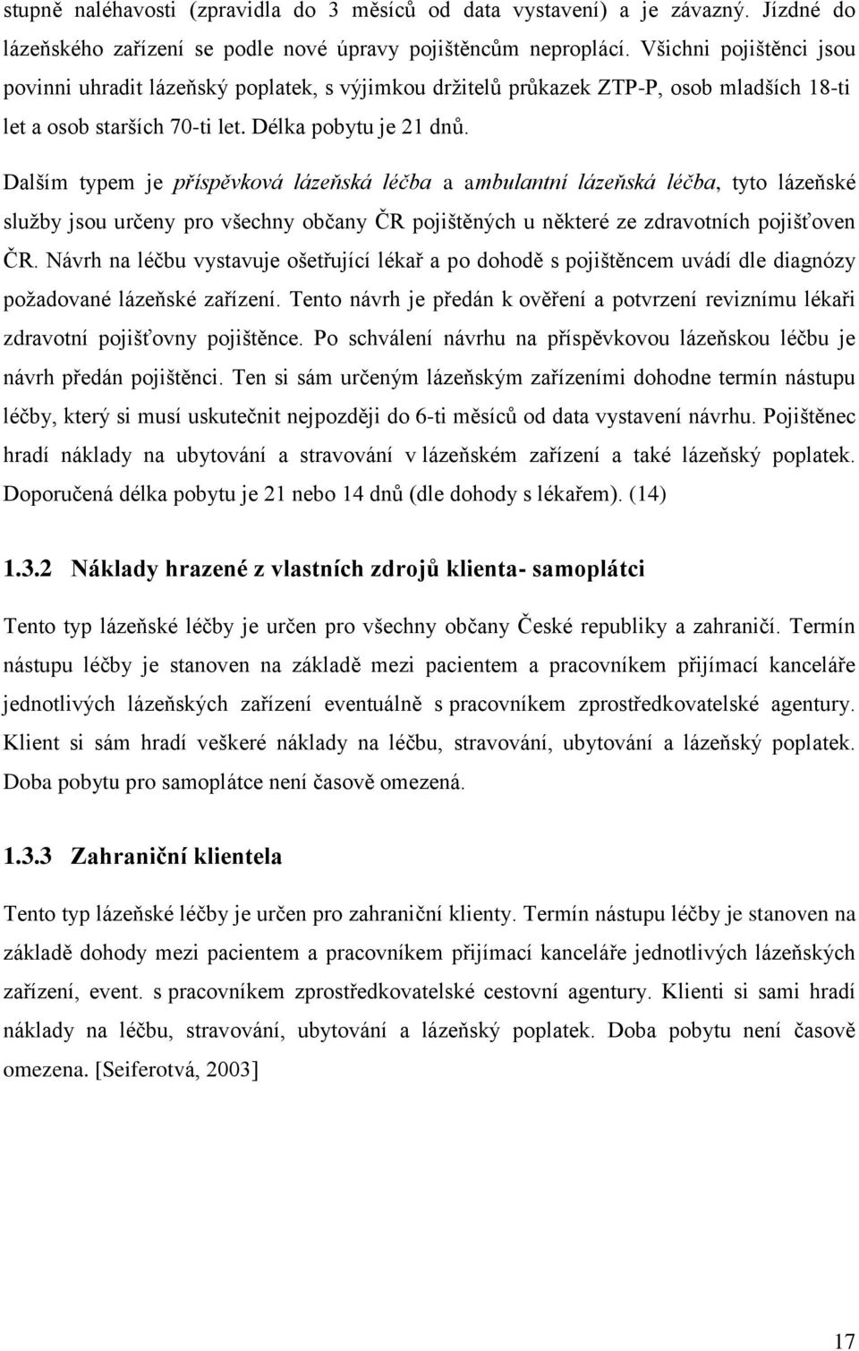 Dalším typem je příspěvková lázeňská léčba a ambulantní lázeňská léčba, tyto lázeňské služby jsou určeny pro všechny občany ČR pojištěných u některé ze zdravotních pojišťoven ČR.