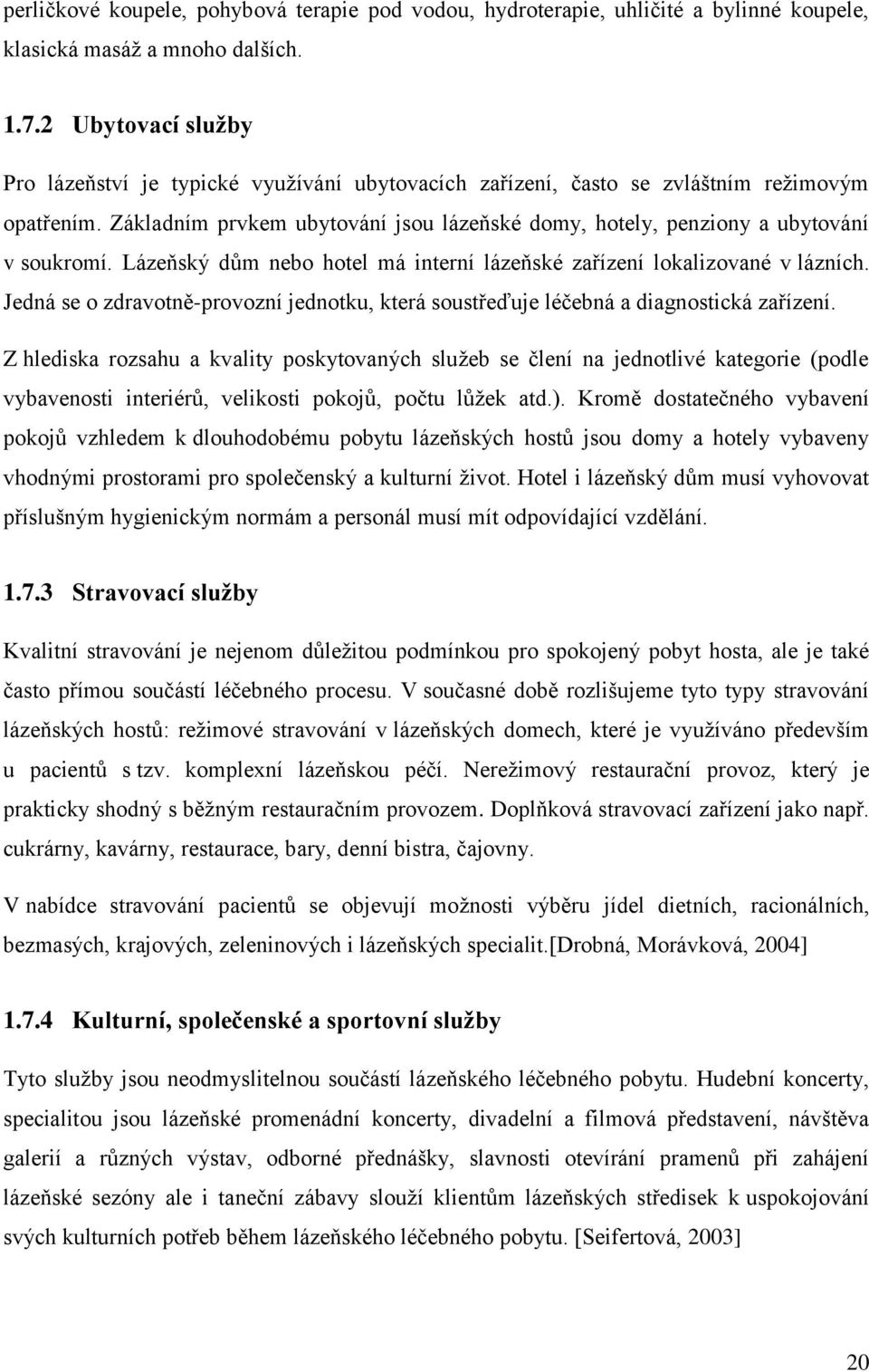 Základním prvkem ubytování jsou lázeňské domy, hotely, penziony a ubytování v soukromí. Lázeňský dům nebo hotel má interní lázeňské zařízení lokalizované v lázních.