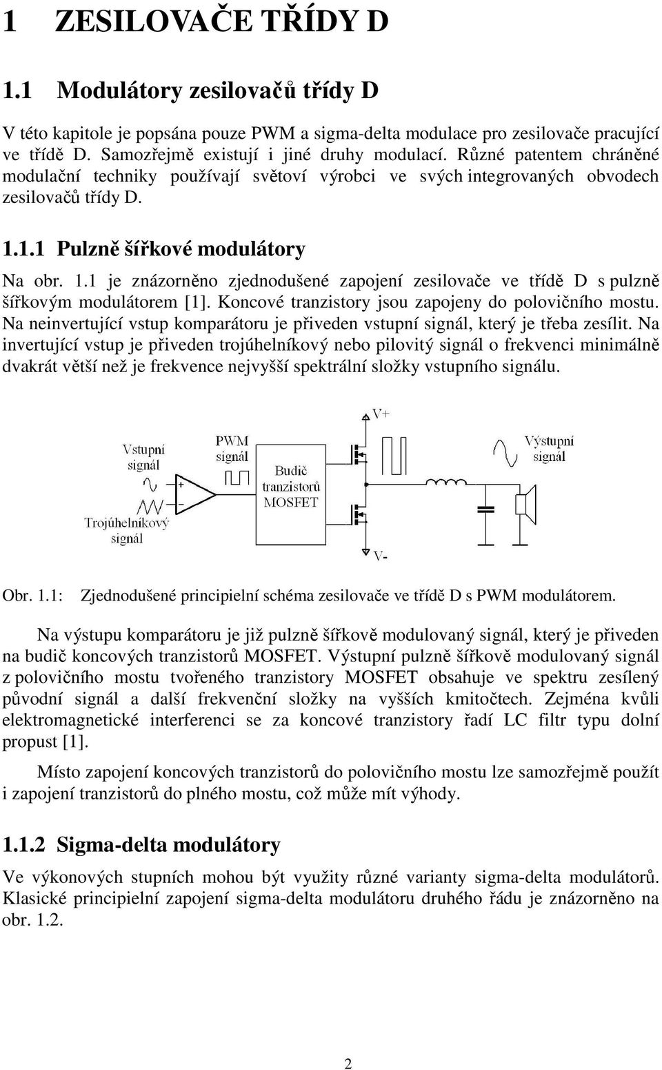 1.1 Pulzně šířkové modulátory Na obr. 1.1 je znázorněno zjednodušené zapojení zesilovače ve třídě D s pulzně šířkovým modulátorem [1]. Koncové tranzistory jsou zapojeny do polovičního mostu.