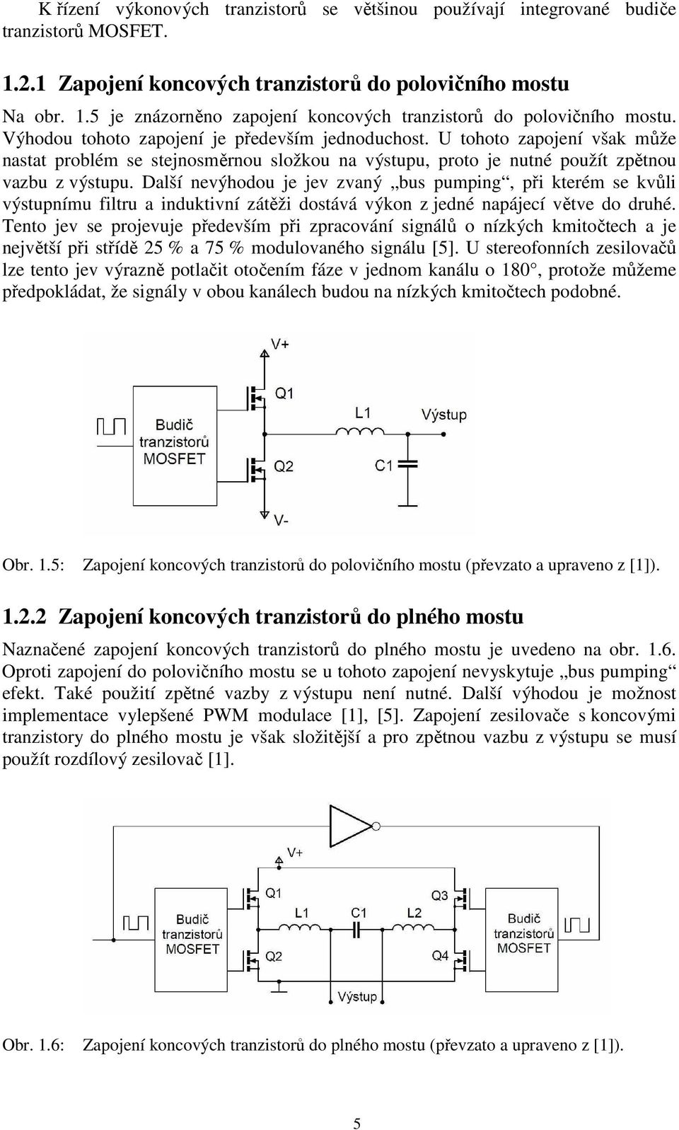 Další nevýhodou je jev zvaný bus pumping, při kterém se kvůli výstupnímu filtru a induktivní zátěži dostává výkon z jedné napájecí větve do druhé.