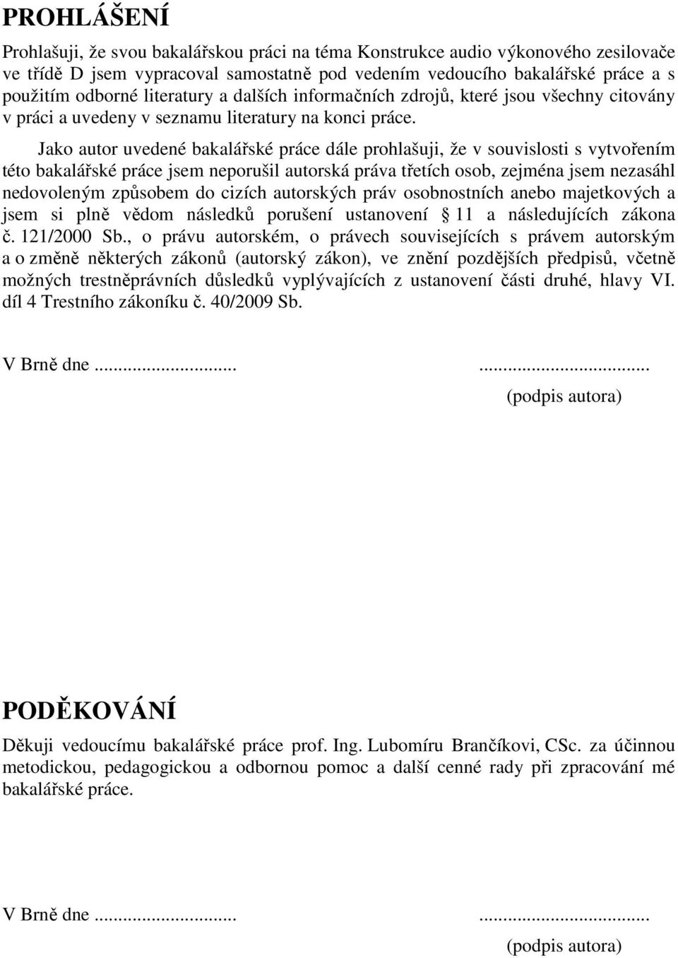 Jako autor uvedené bakalářské práce dále prohlašuji, že v souvislosti s vytvořením této bakalářské práce jsem neporušil autorská práva třetích osob, zejména jsem nezasáhl nedovoleným způsobem do