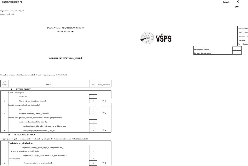 _íslo otázky Otázka Kód Pokra_ovat otázkou 1 2 3 I. ÚVODNÍ OTÁZKY Rozvrh a metody práce si volíte sám 1 Vám ur_uje nad_ízený (zam_stnavatel) 2 Pracujete pouze pro jednu firmu _i zákazníka?