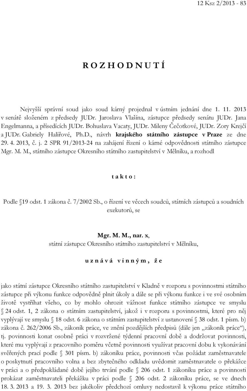 4. 2013, č. j. 2 SPR 91/2013-24 na zahájení řízení o kárné odpovědnosti státního zástupce Mgr. M. M., státního zástupce Okresního státního zastupitelství v Mělníku, a rozhodl t a k t o : Podle 19 odst.