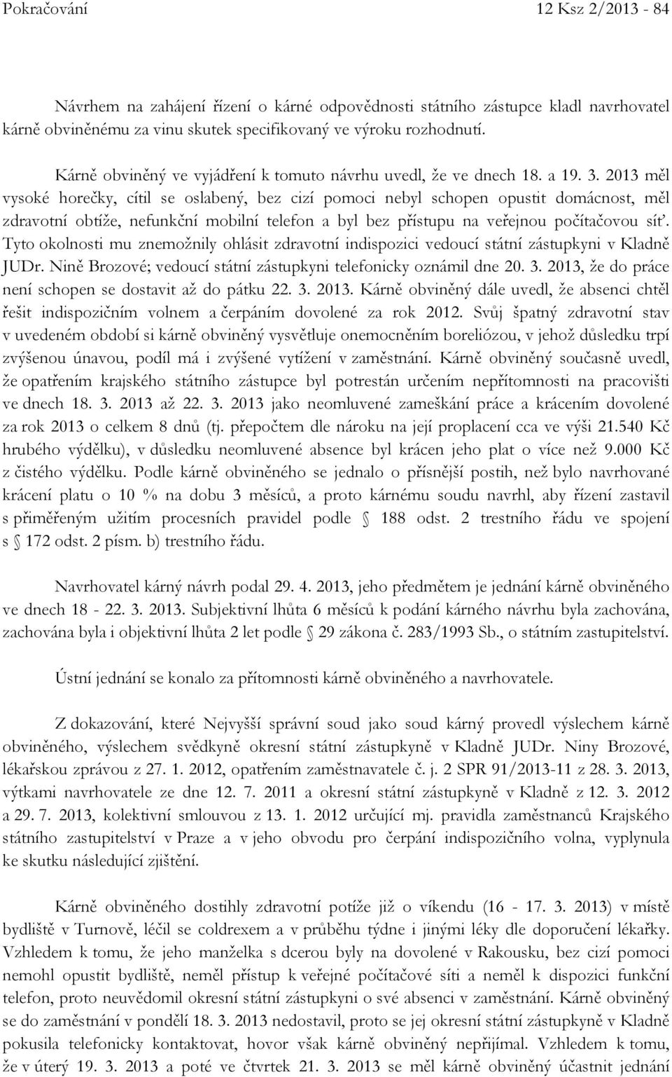 2013 měl vysoké horečky, cítil se oslabený, bez cizí pomoci nebyl schopen opustit domácnost, měl zdravotní obtíže, nefunkční mobilní telefon a byl bez přístupu na veřejnou počítačovou síť.