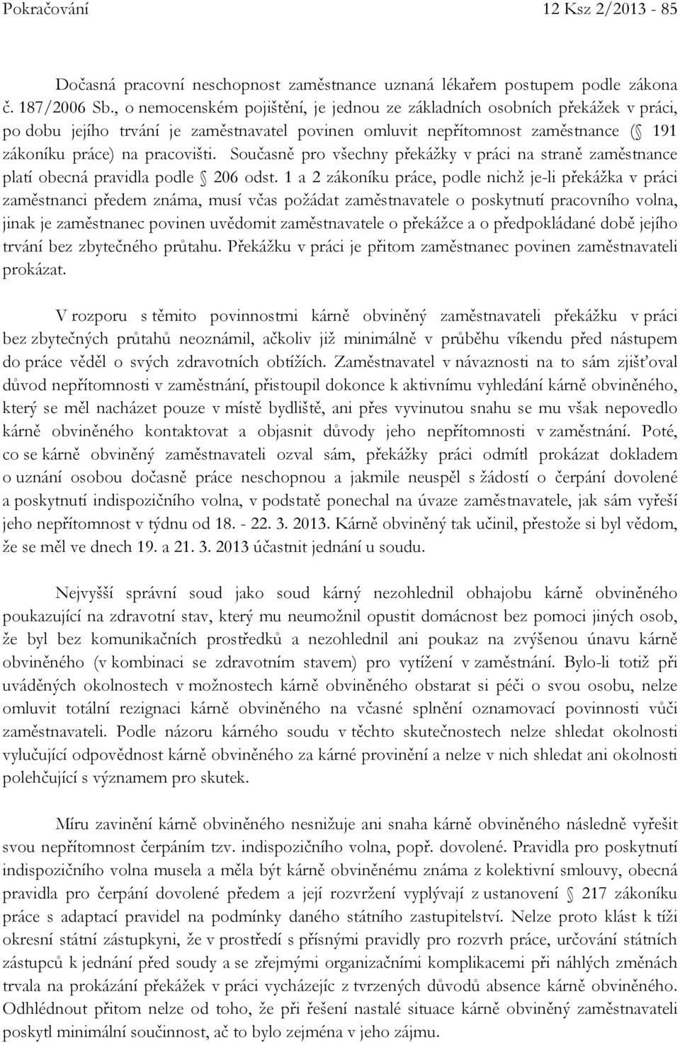 Současně pro všechny překážky v práci na straně zaměstnance platí obecná pravidla podle 206 odst.