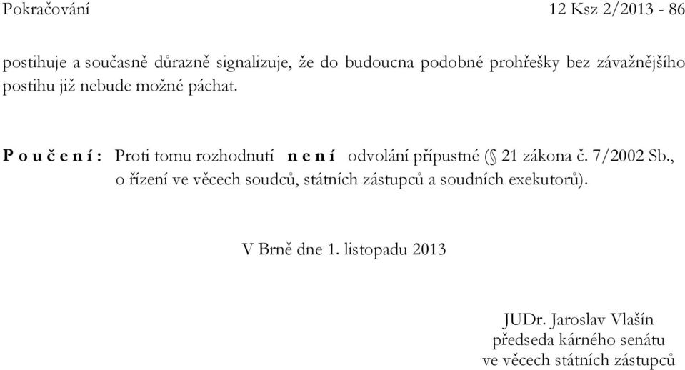 P o u č e n í : Proti tomu rozhodnutí n e n í odvolání přípustné ( 21 zákona č. 7/2002 Sb.