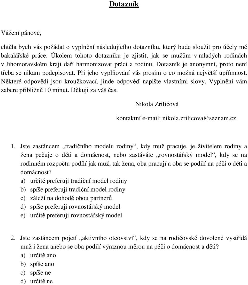 Při jeho vyplňování vás prosím o co možná největší upřímnost. Některé odpovědi jsou kroužkovací, jinde odpověď napište vlastními slovy. Vyplnění vám zabere přibližně 10 minut. Děkuji za váš čas.